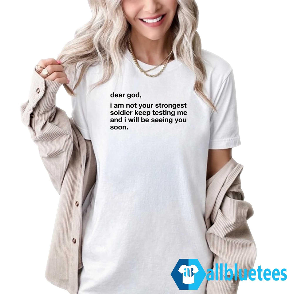 Dear God I Am Not Your Strongest Soldier Keep Testing Me Shirt