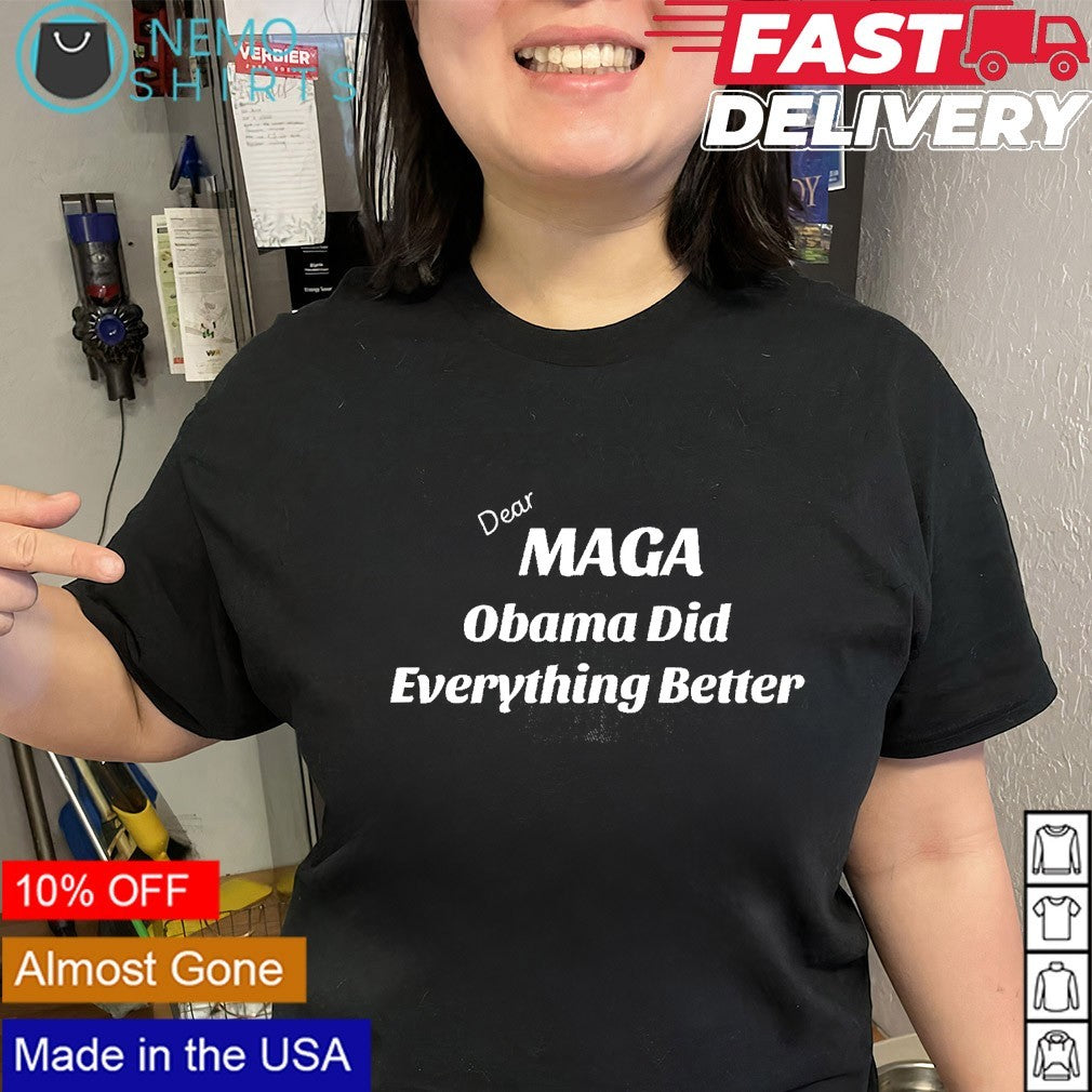 Dear Maga Obama did everything better shirt