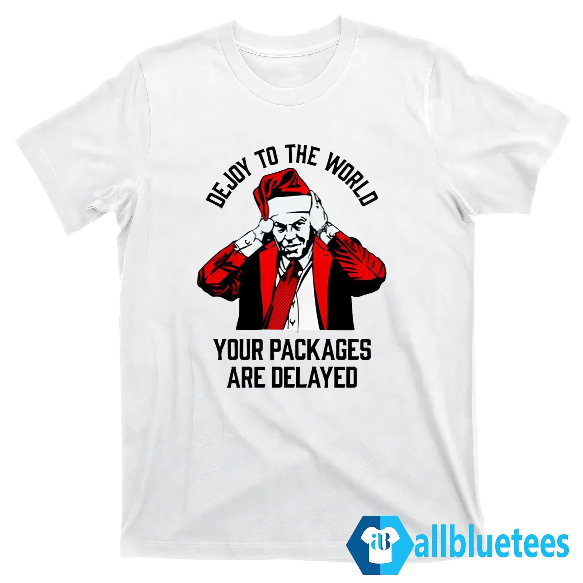 DeJoy To The World Your Packages Are Delayed Shirt