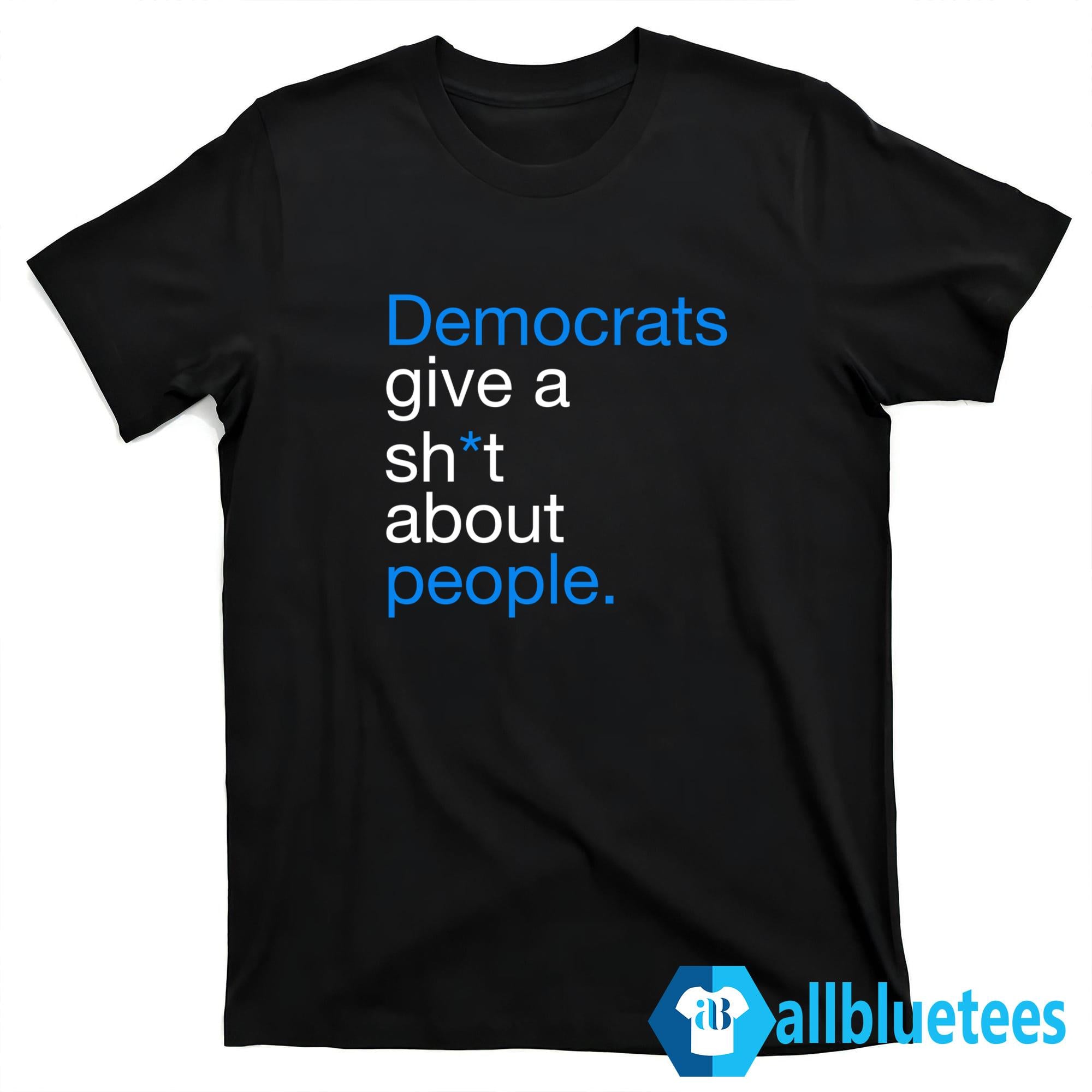 Democrats Give A Shit About People Shirt