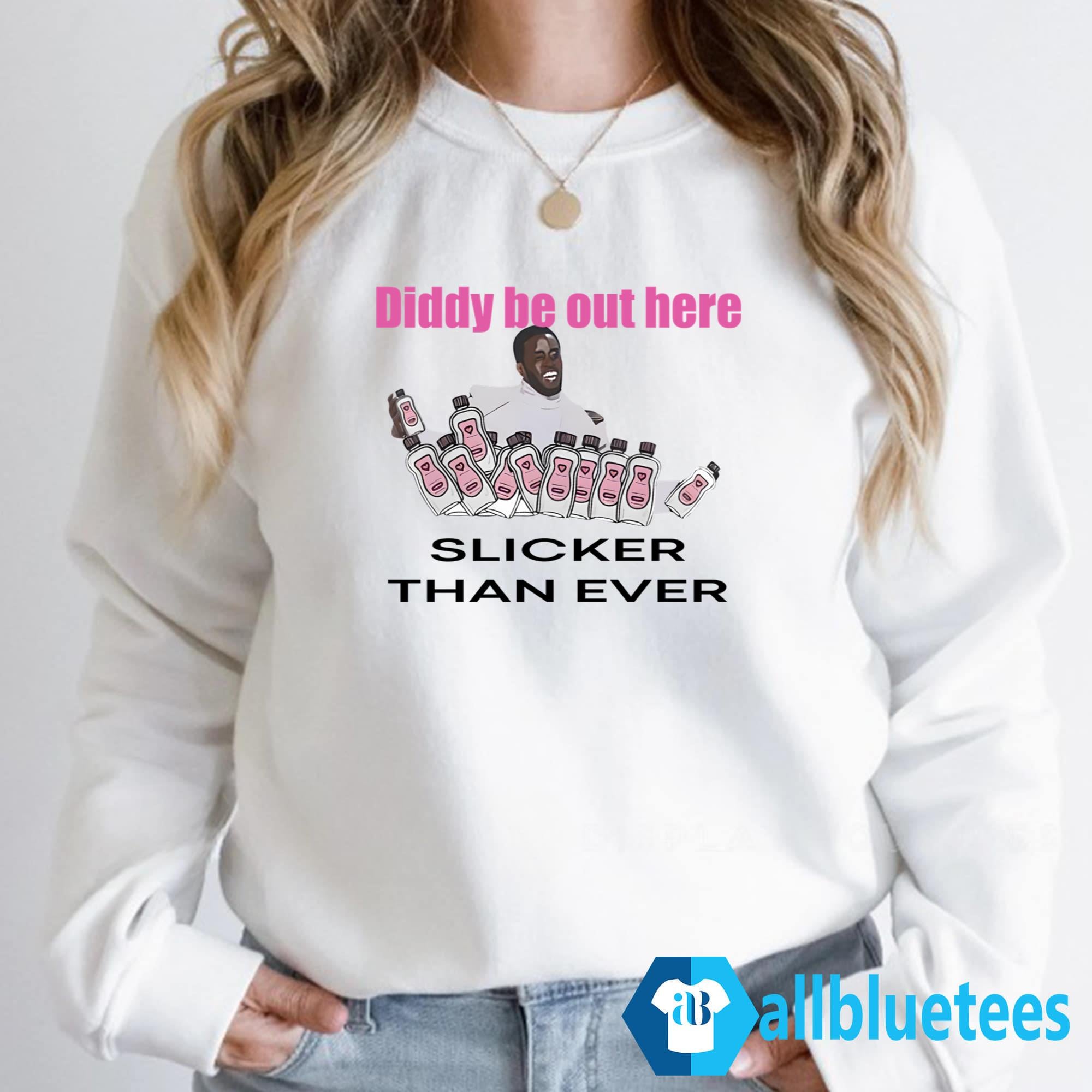 Diddy Be Out Here Slicker Than Ever Shirt