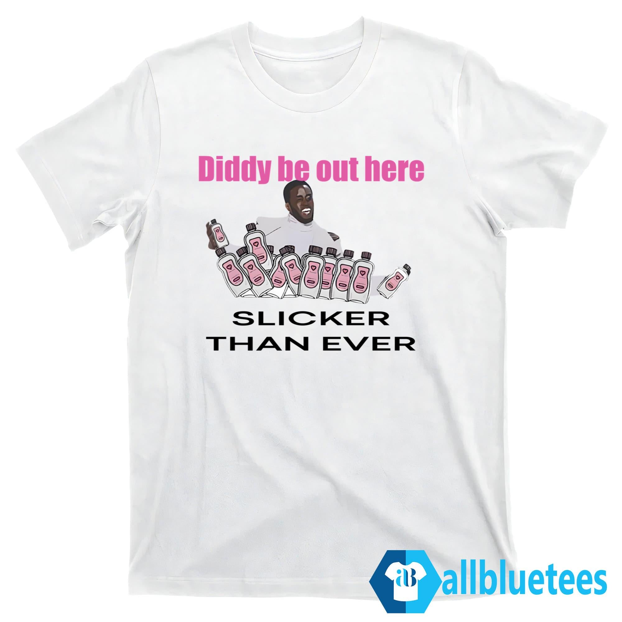 Diddy Be Out Here Slicker Than Ever Shirt