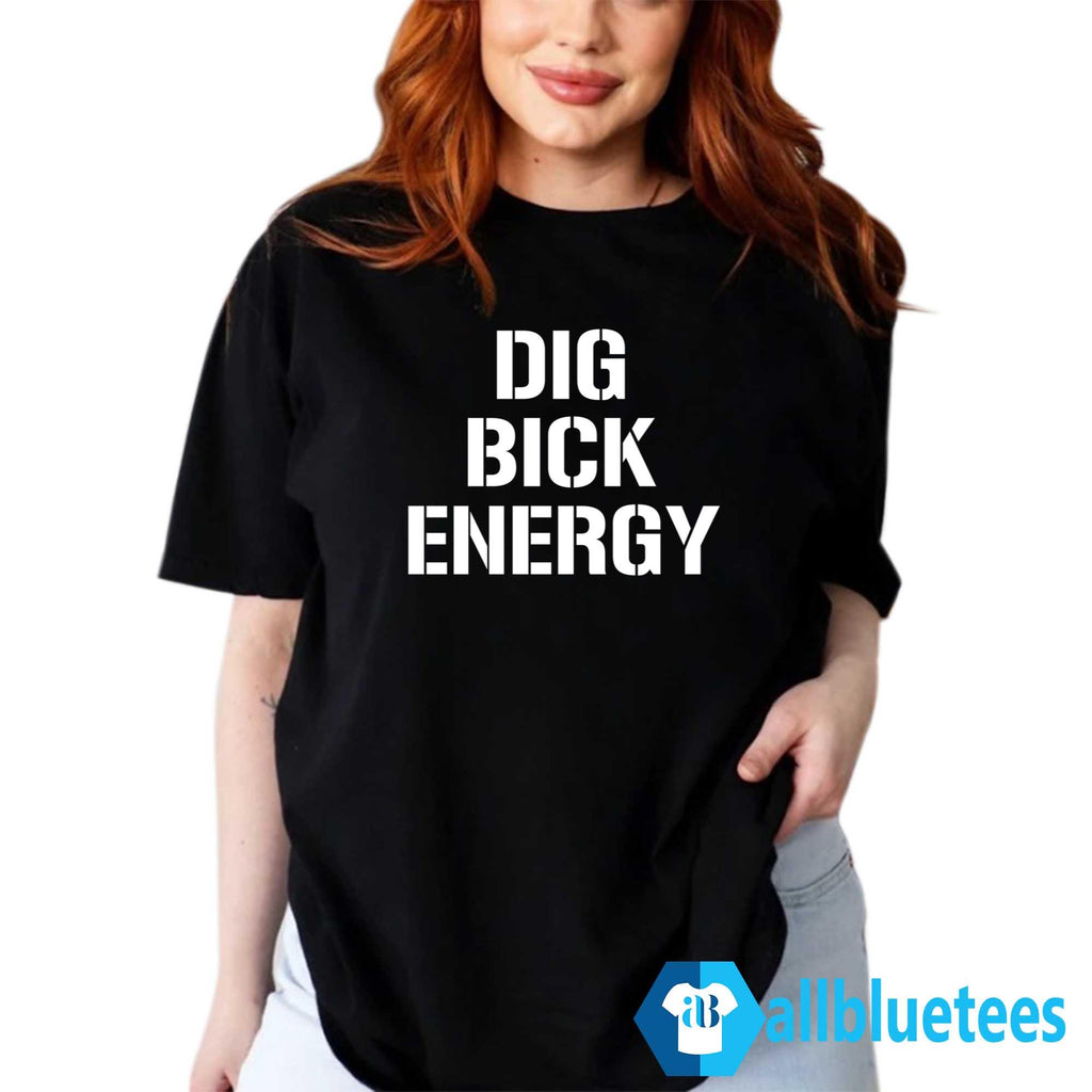 Dig Bick Energy Shirt