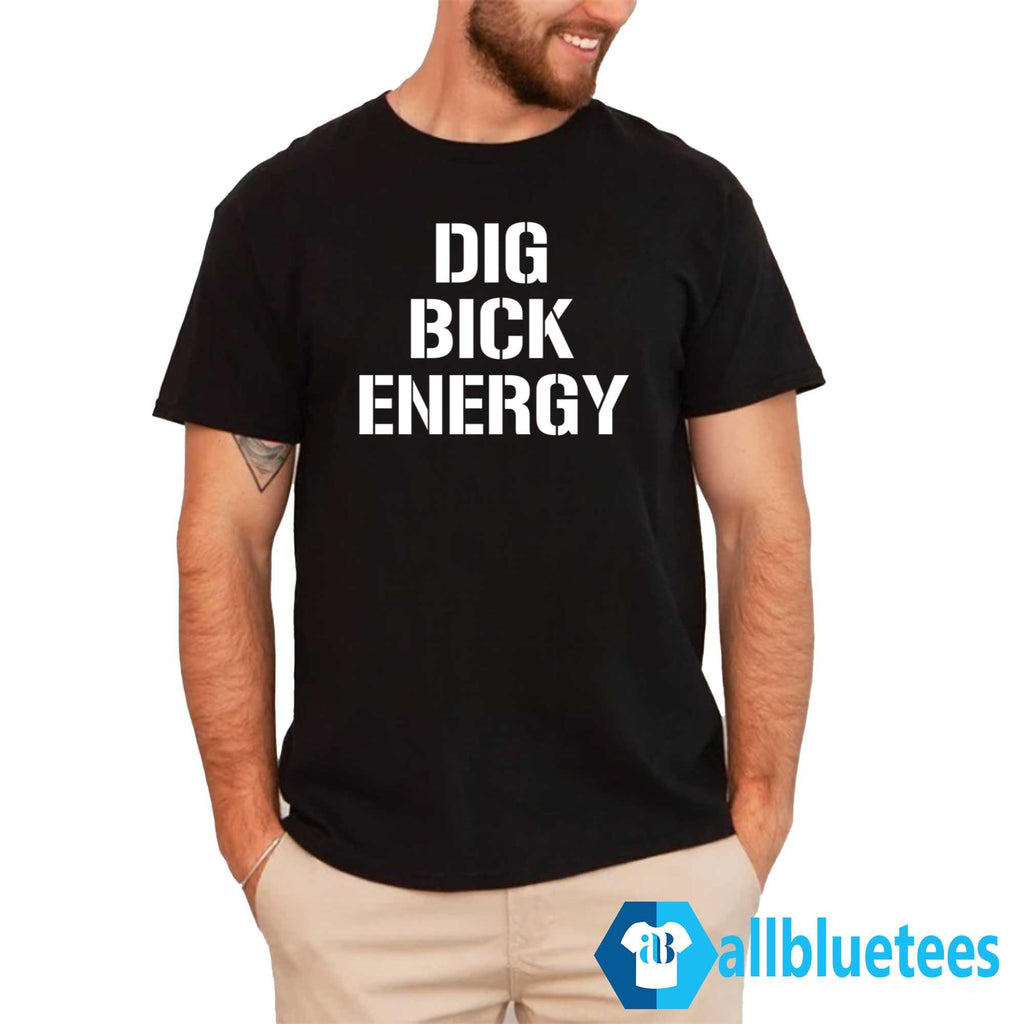 Dig Bick Energy Shirt
