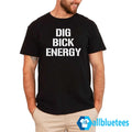 Dig Bick Energy Shirt