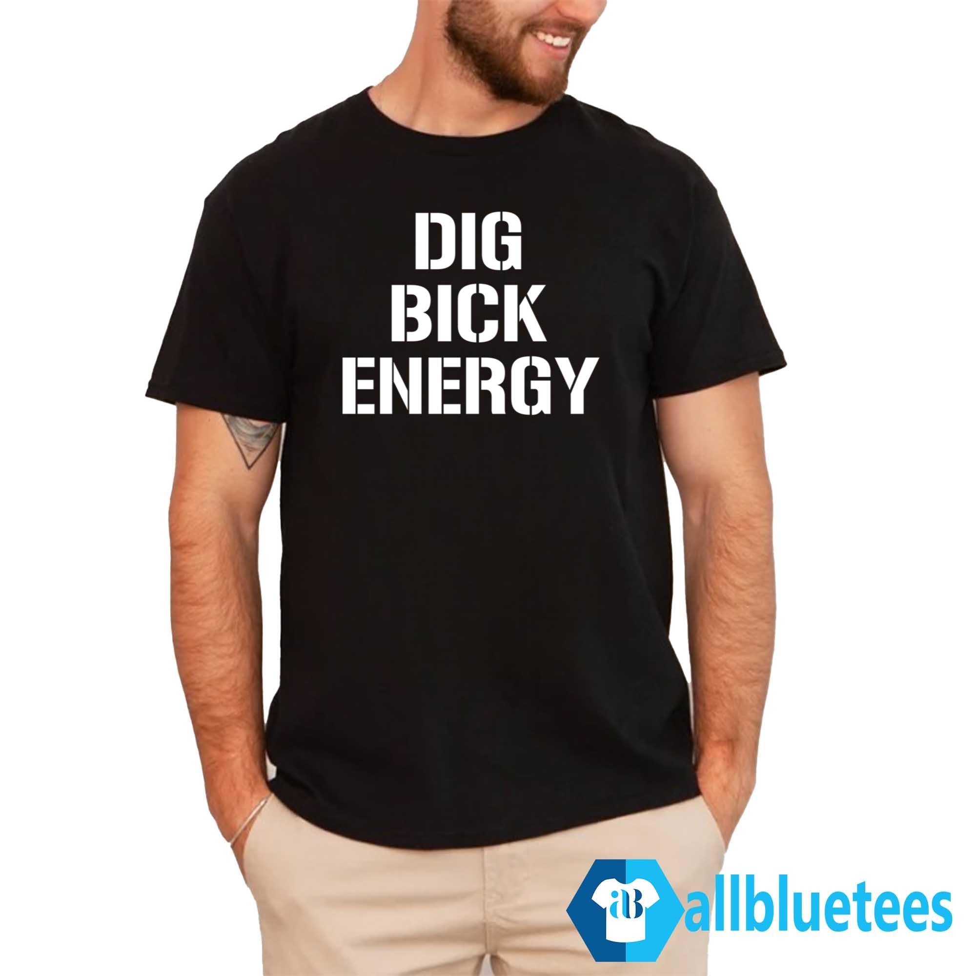 Dig Bick Energy Shirt