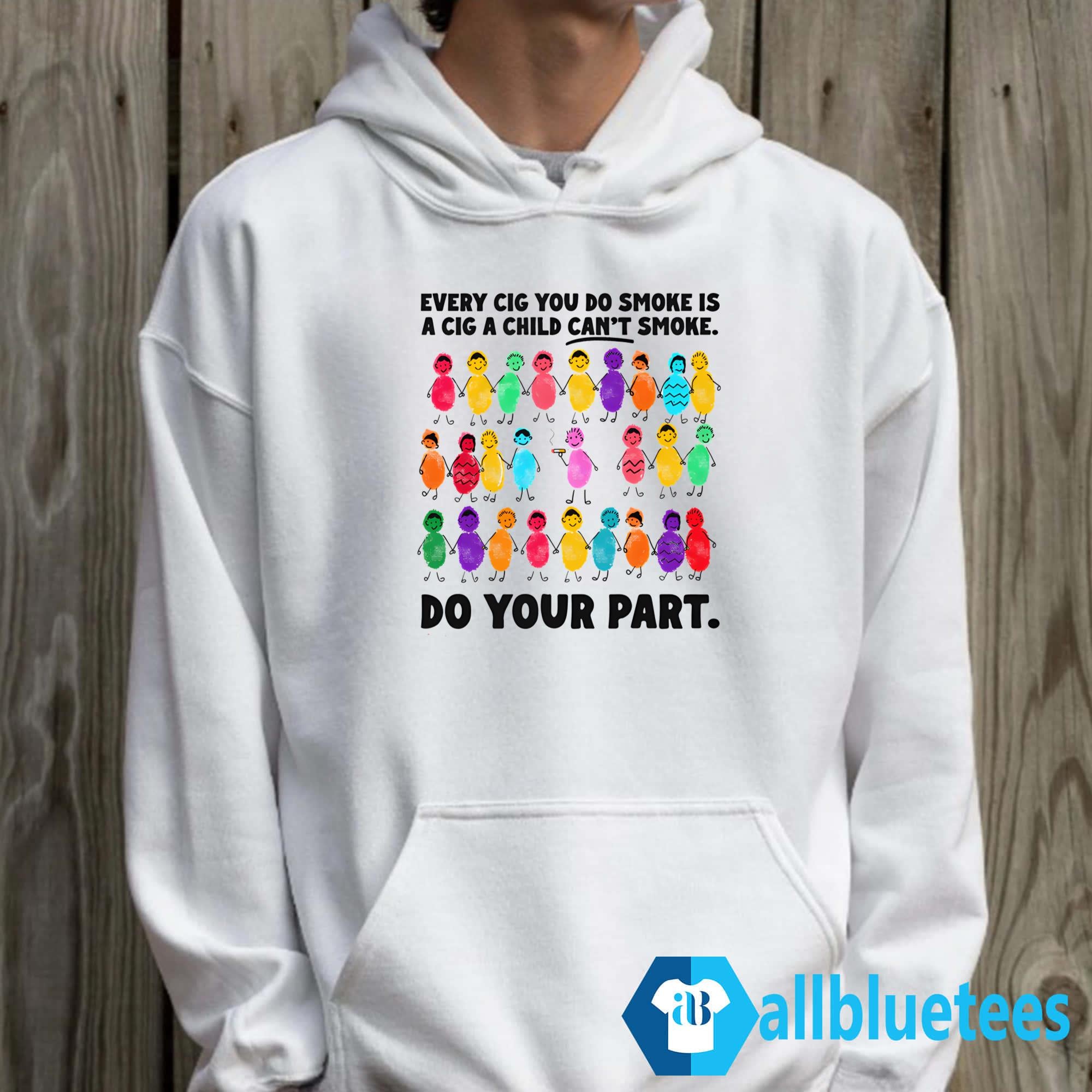 Do Your Part Every Cig You Do Smoke Is A Cig A Child Can’t Smoke Shirt