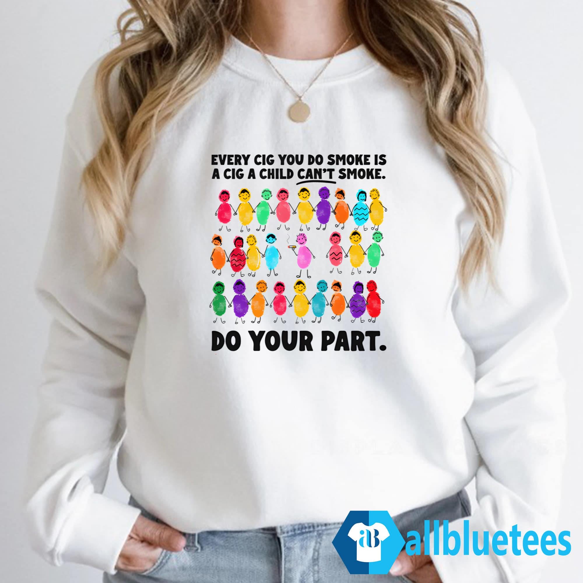 Do Your Part Every Cig You Do Smoke Is A Cig A Child Can’t Smoke Shirt