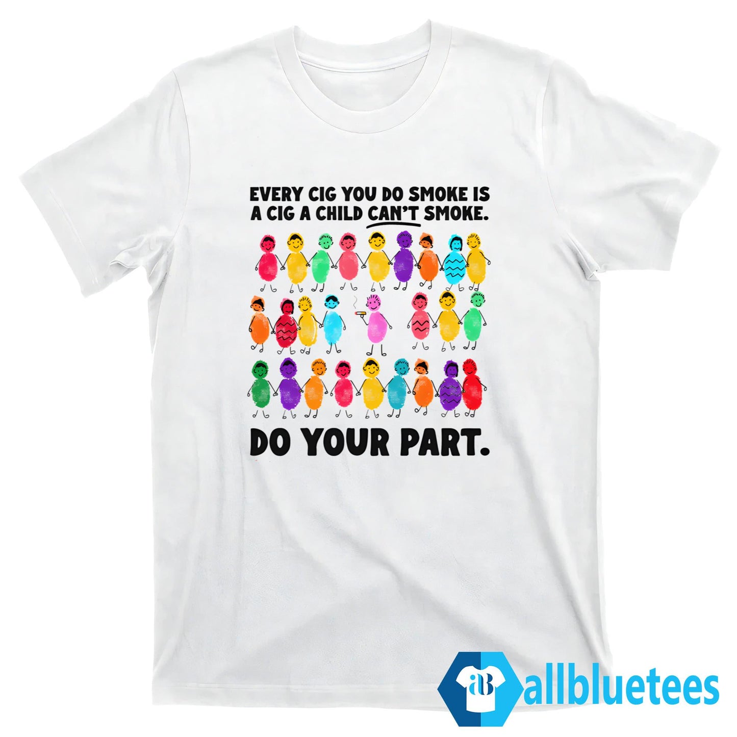 Do Your Part Every Cig You Do Smoke Is A Cig A Child Can’t Smoke Shirt