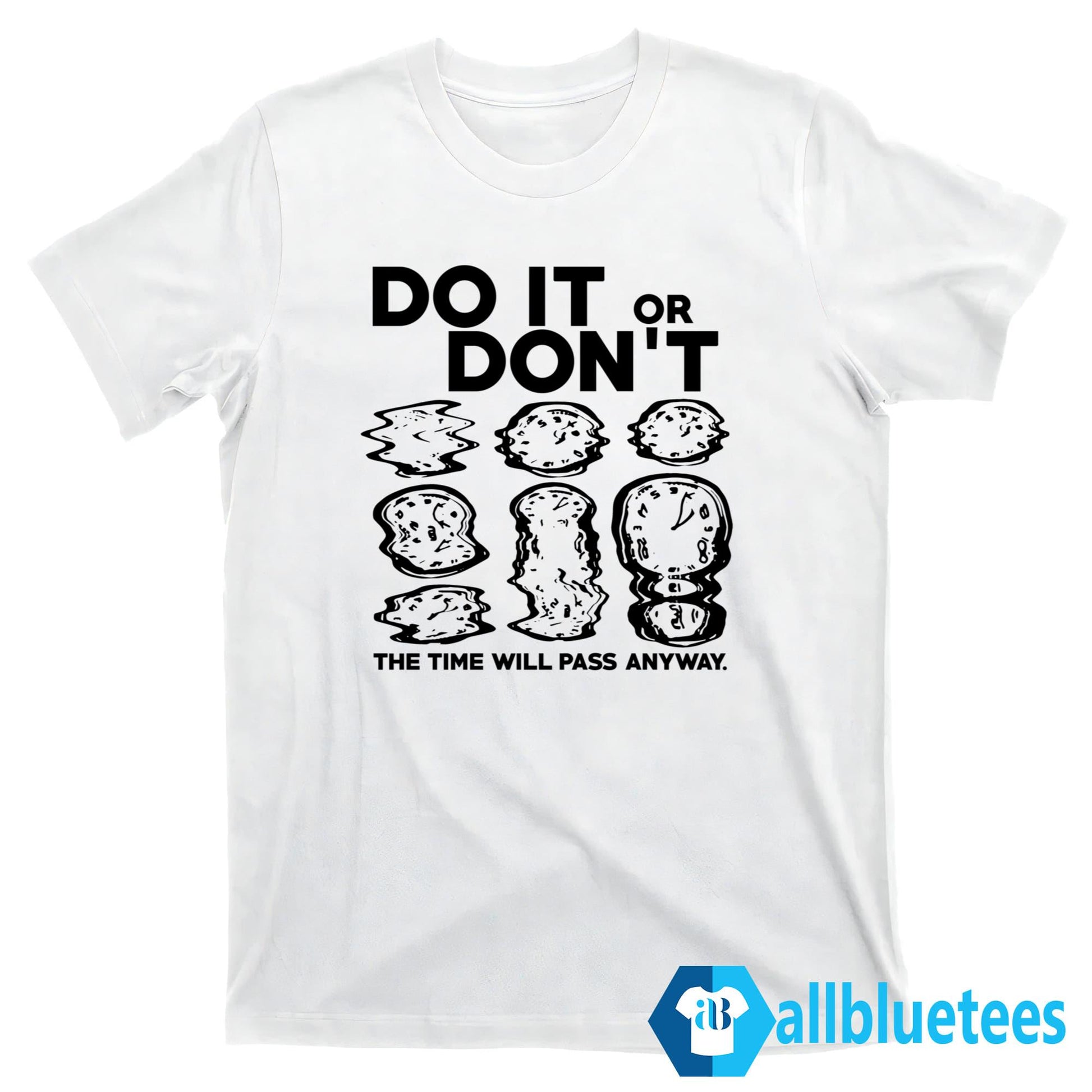 Do It Or Don’t The Time Will Pass Anyway Shirt
