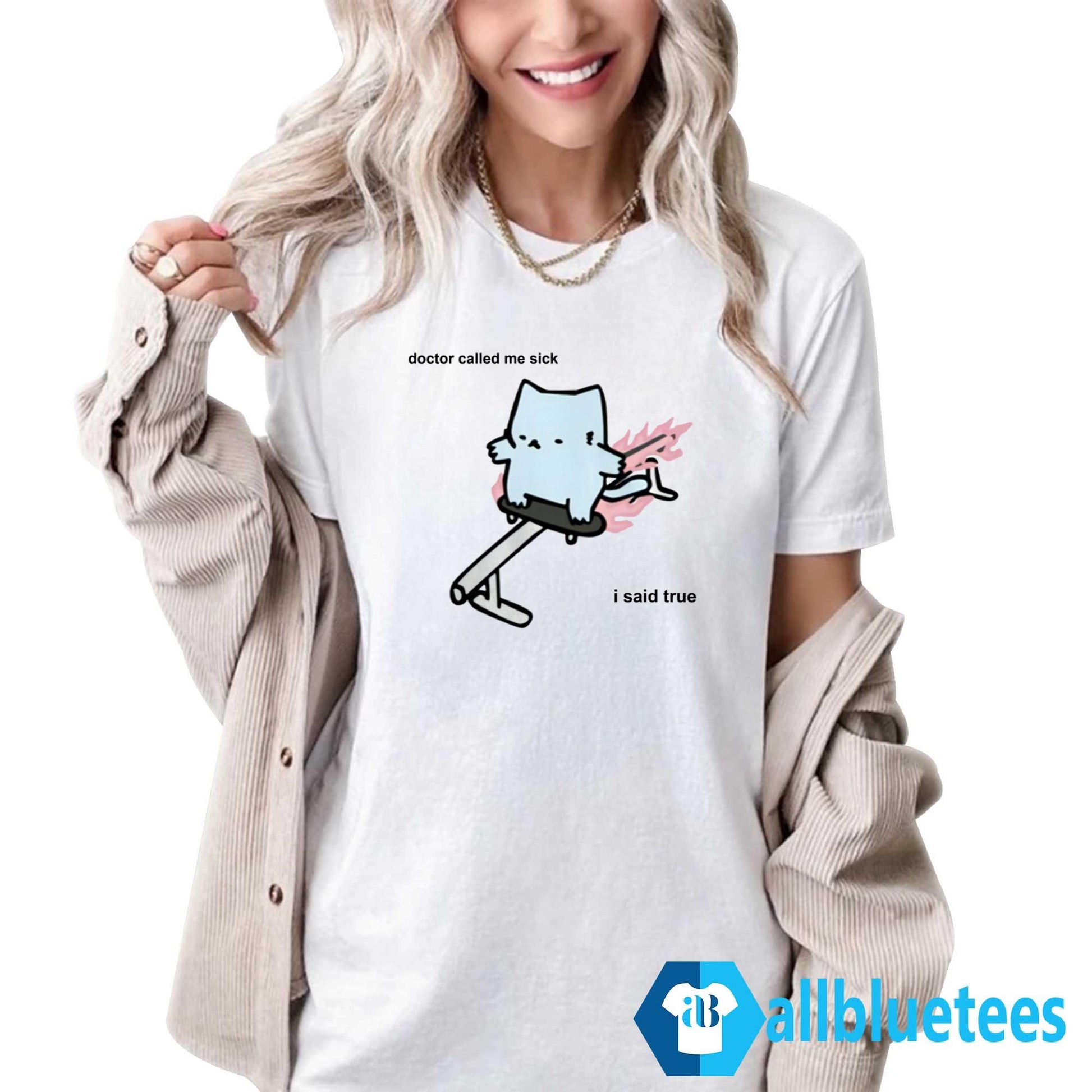 Doctor Called Me Sick I Said True Shirt