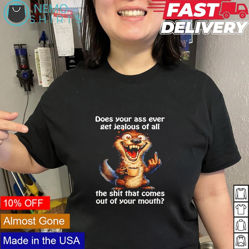 Does your ass ever get jealous of all the shit that comes out of your mouth otter coffee mug shirt