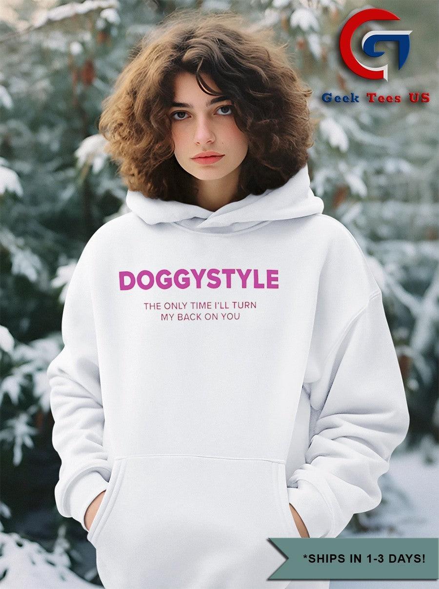 Doggy style the only time I’ll turn my back on you shirt