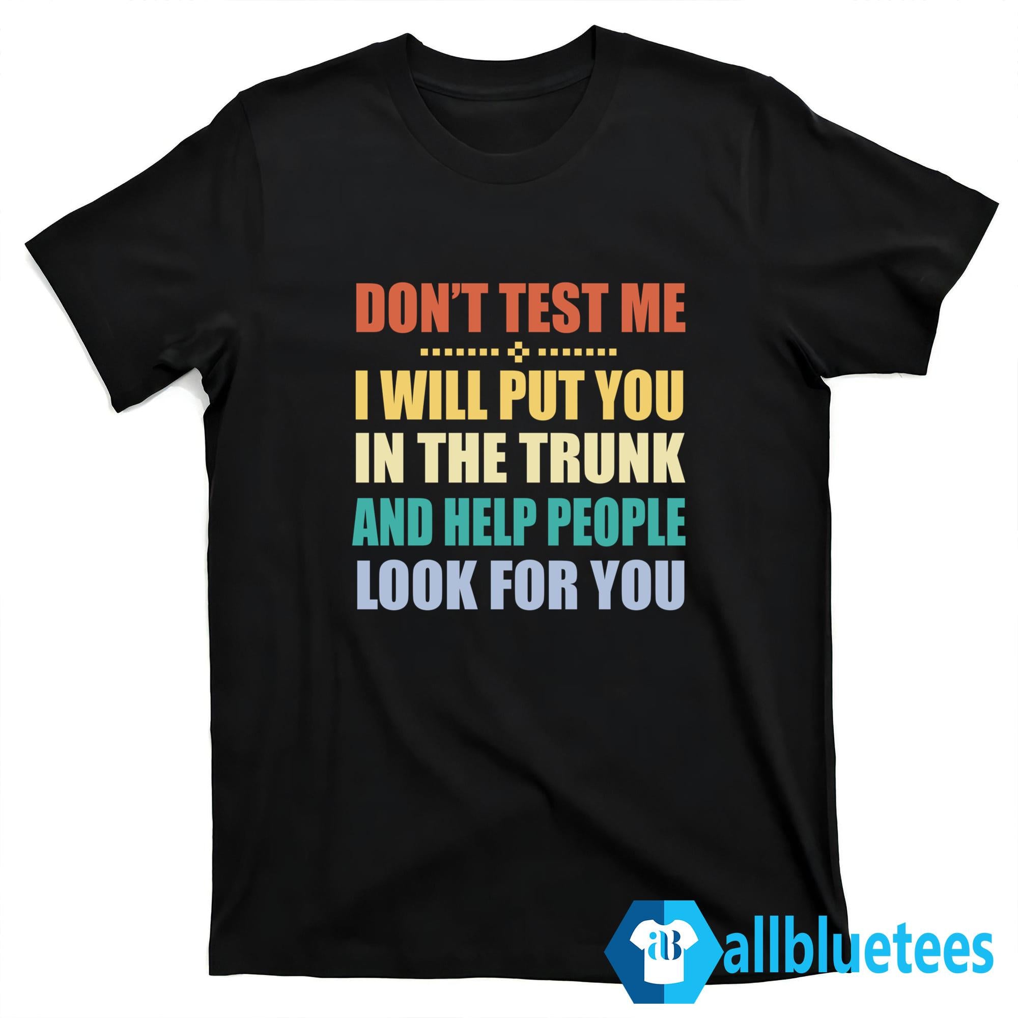 Don’t Test Me I Will Put You In The Trunk Shirt