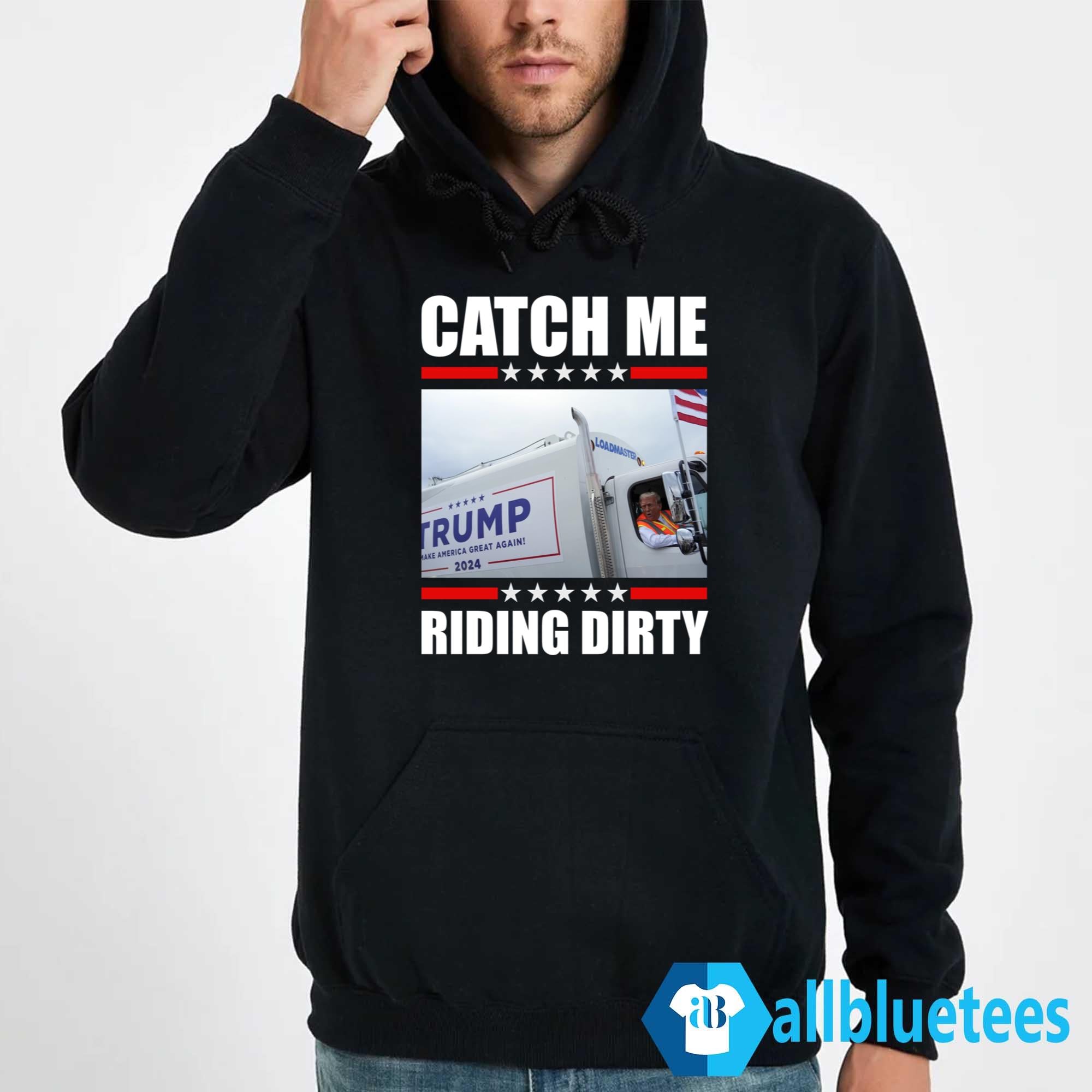 Donald Trump Garbage Truck Catch Me Riding Dirty Shirt