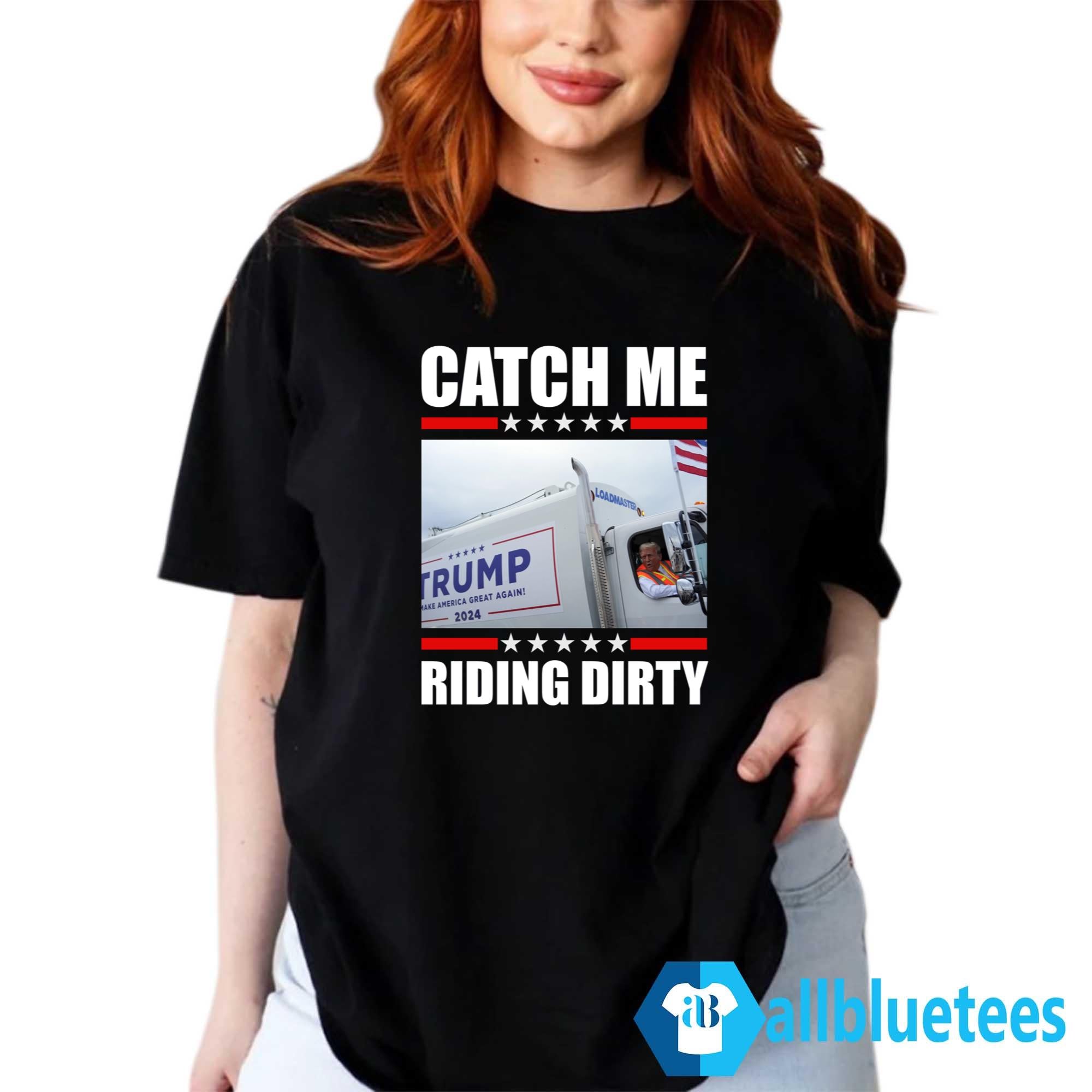 Donald Trump Garbage Truck Catch Me Riding Dirty Shirt
