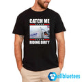 Donald Trump Garbage Truck Catch Me Riding Dirty Shirt