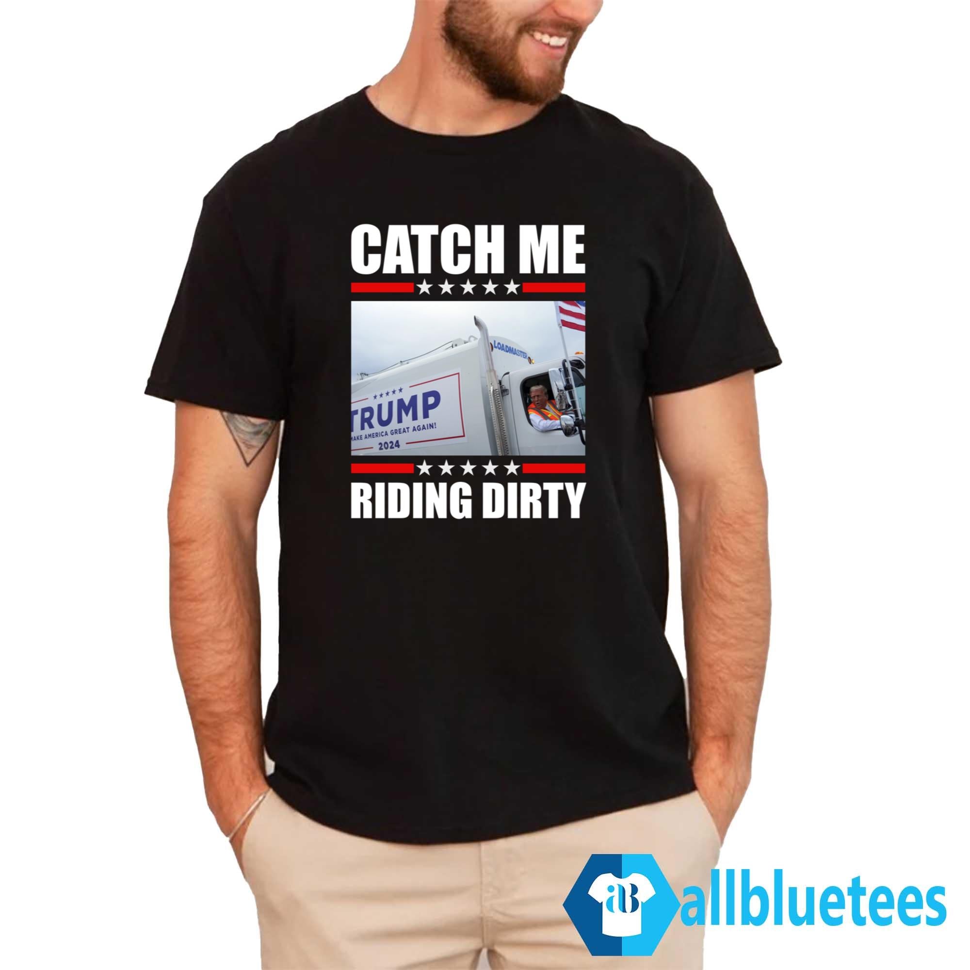 Donald Trump Garbage Truck Catch Me Riding Dirty Shirt