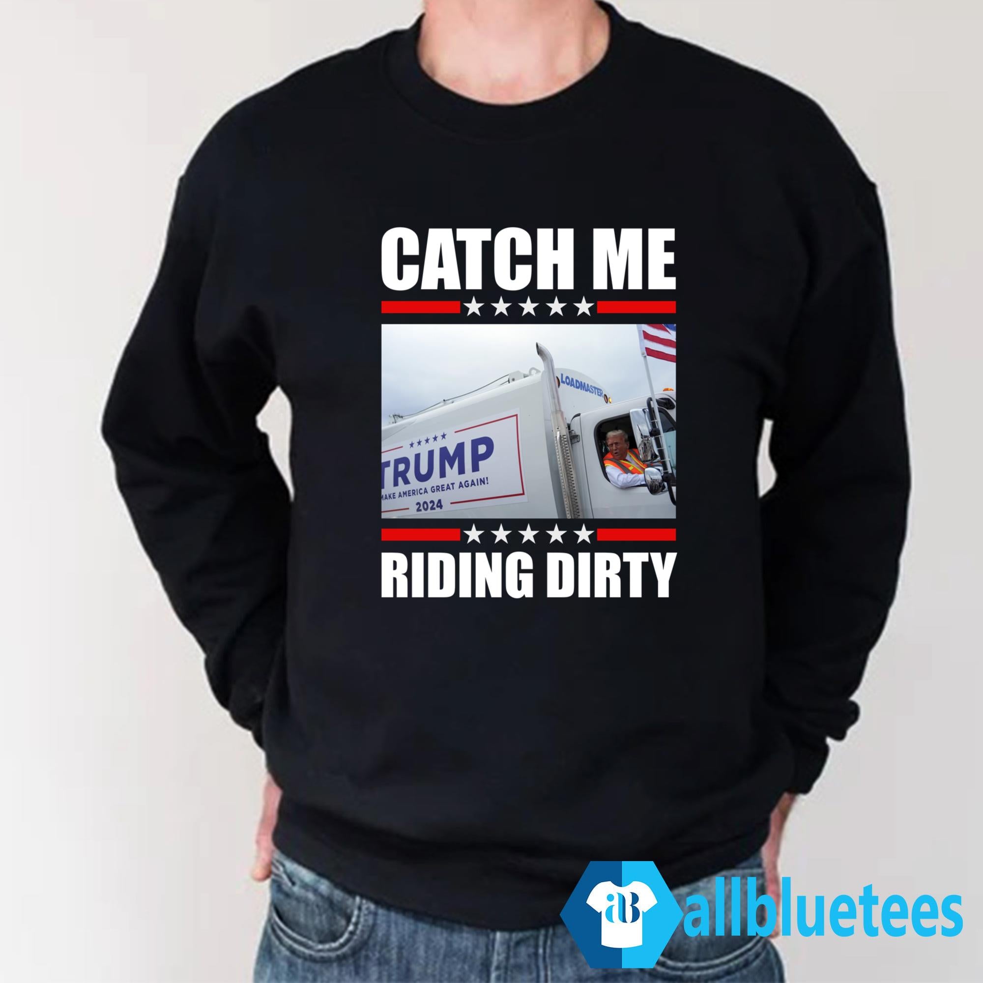 Donald Trump Garbage Truck Catch Me Riding Dirty Shirt
