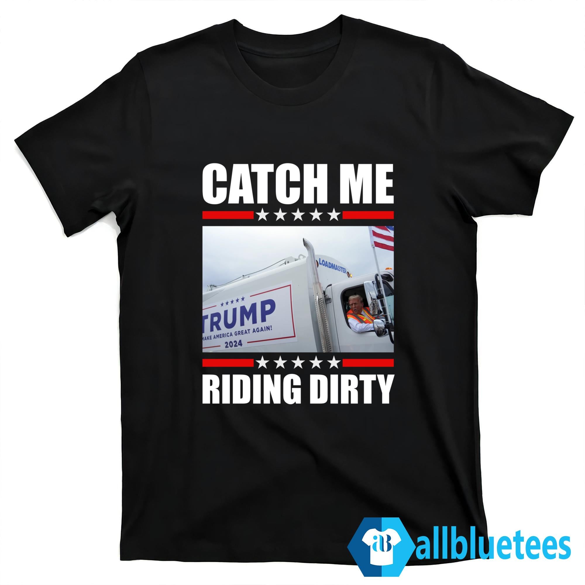 Donald Trump Garbage Truck Catch Me Riding Dirty Shirt