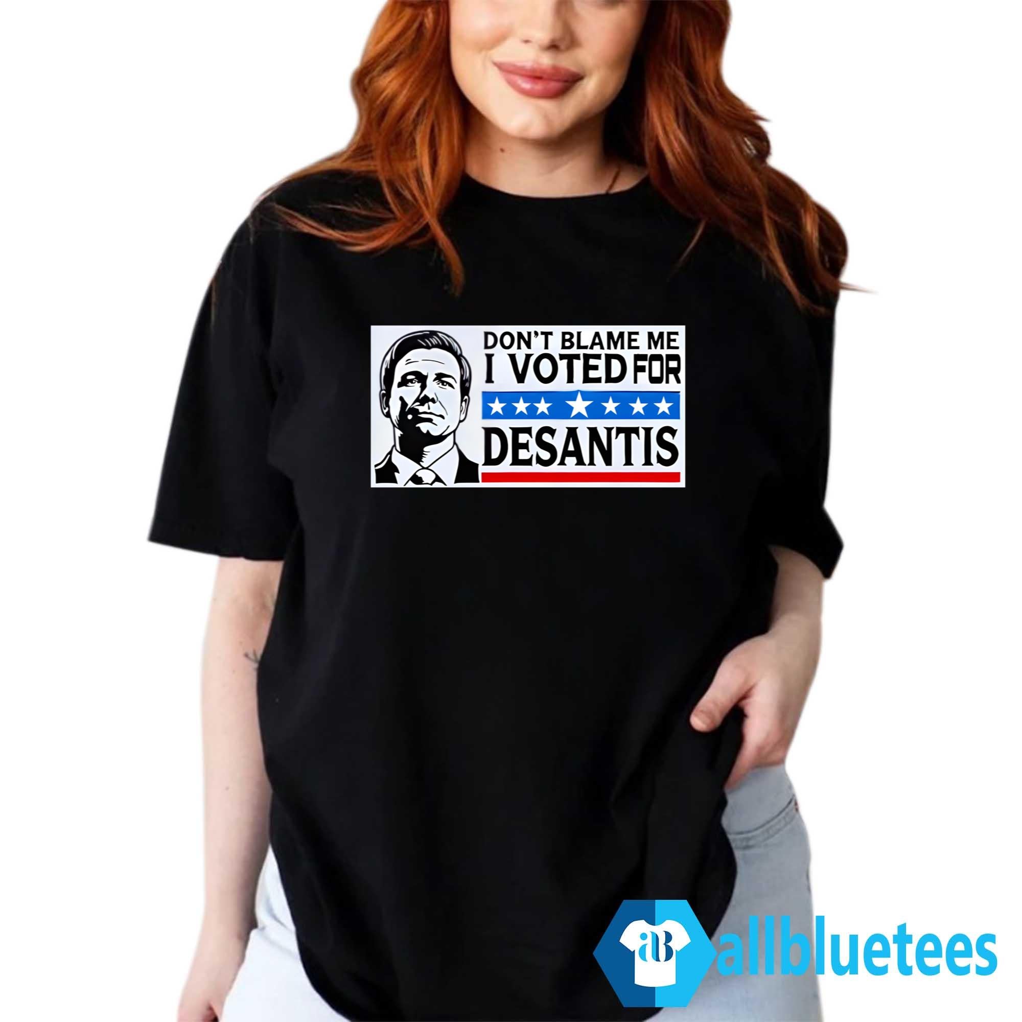 Don’t Blame Me I Voted For Desantis Shirt