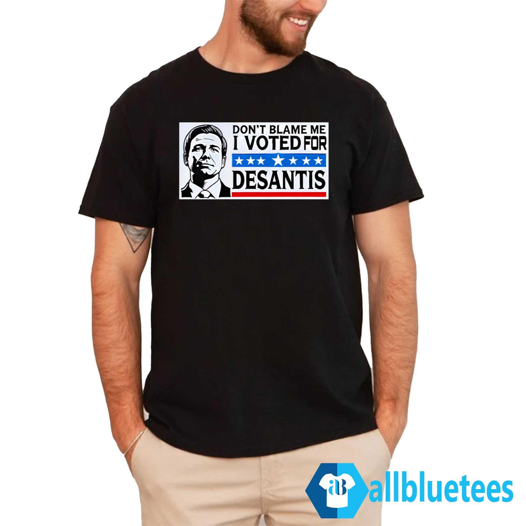Don’t Blame Me I Voted For Desantis Shirt