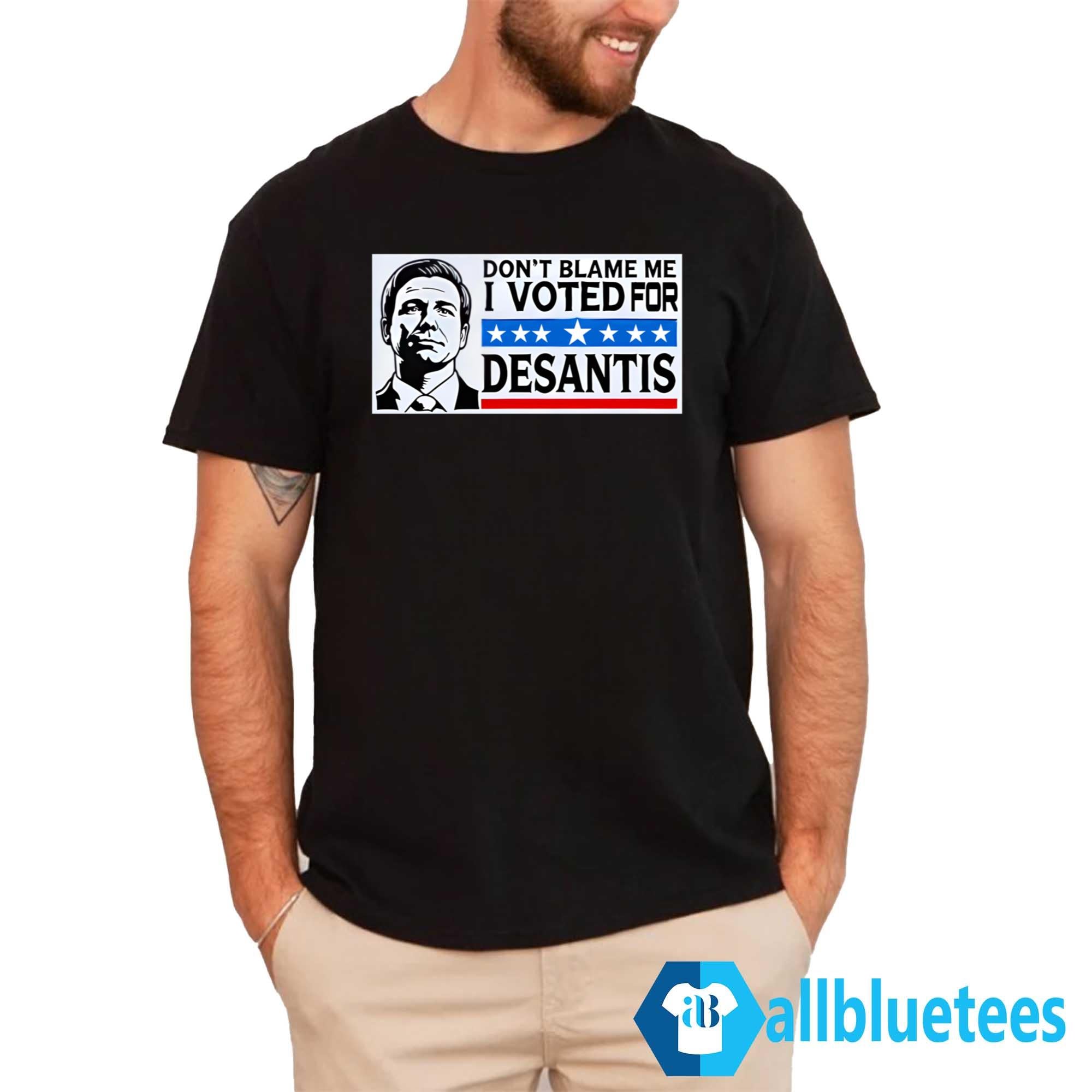 Don’t Blame Me I Voted For Desantis Shirt