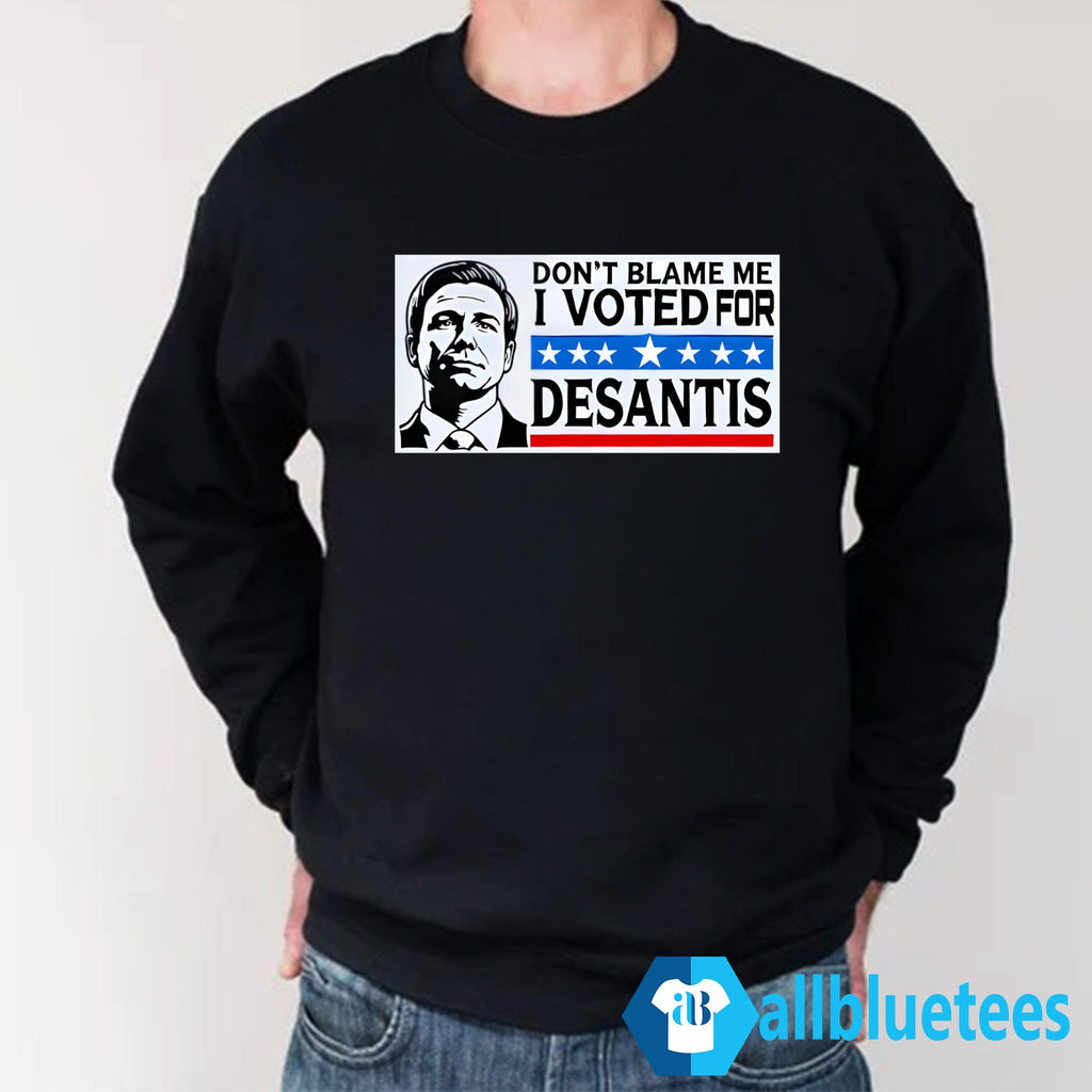 Don’t Blame Me I Voted For Desantis Shirt