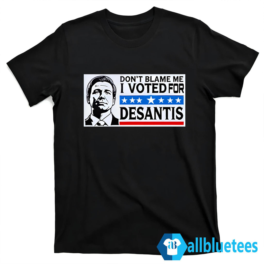 Don’t Blame Me I Voted For Desantis Shirt