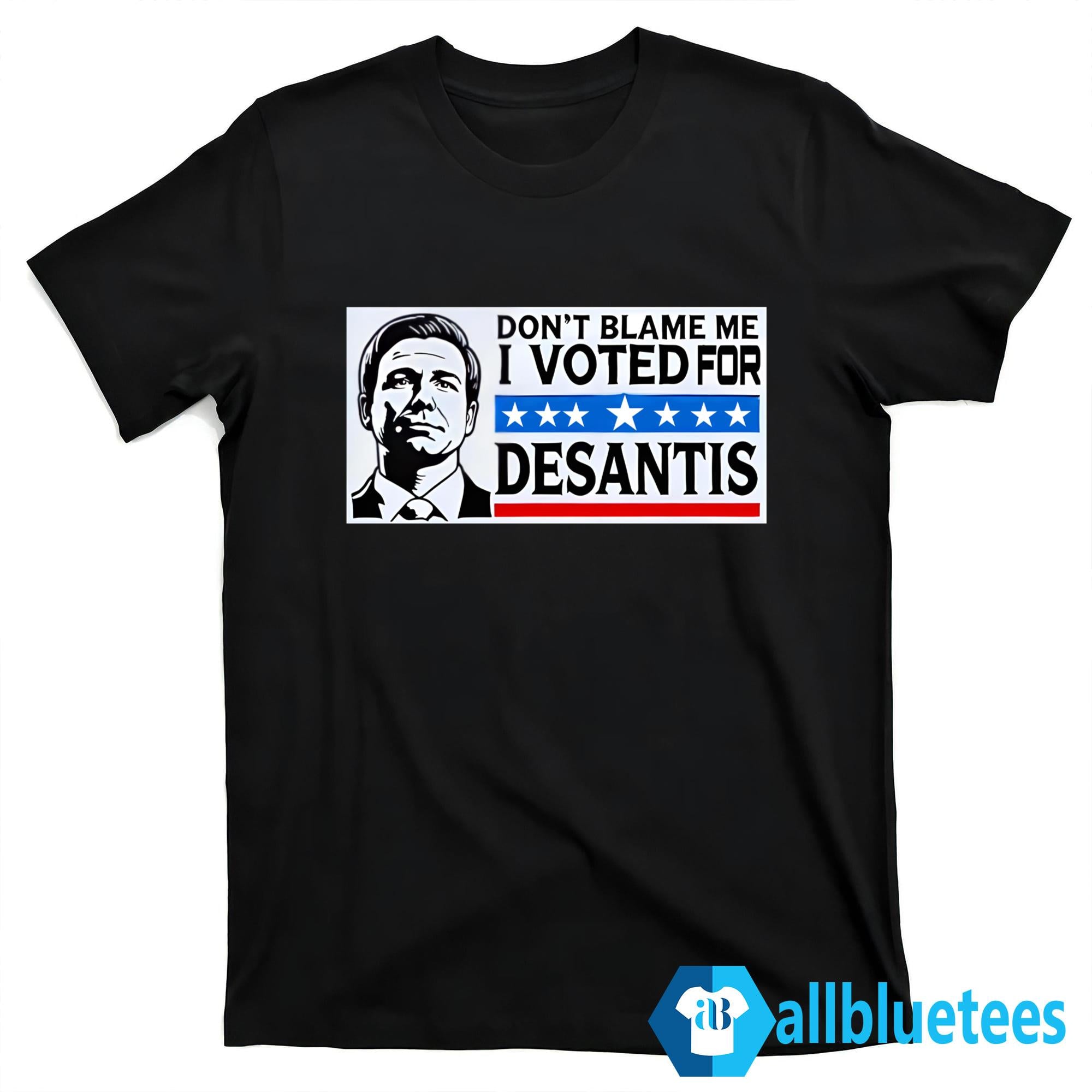 Don’t Blame Me I Voted For Desantis Shirt