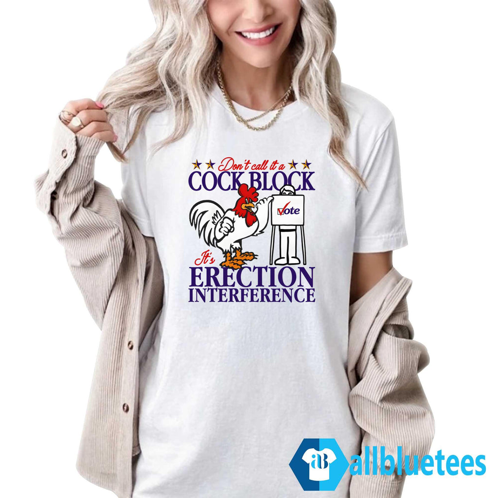 Don’t Call It A Cock Block It’s Erection Interference Shirt