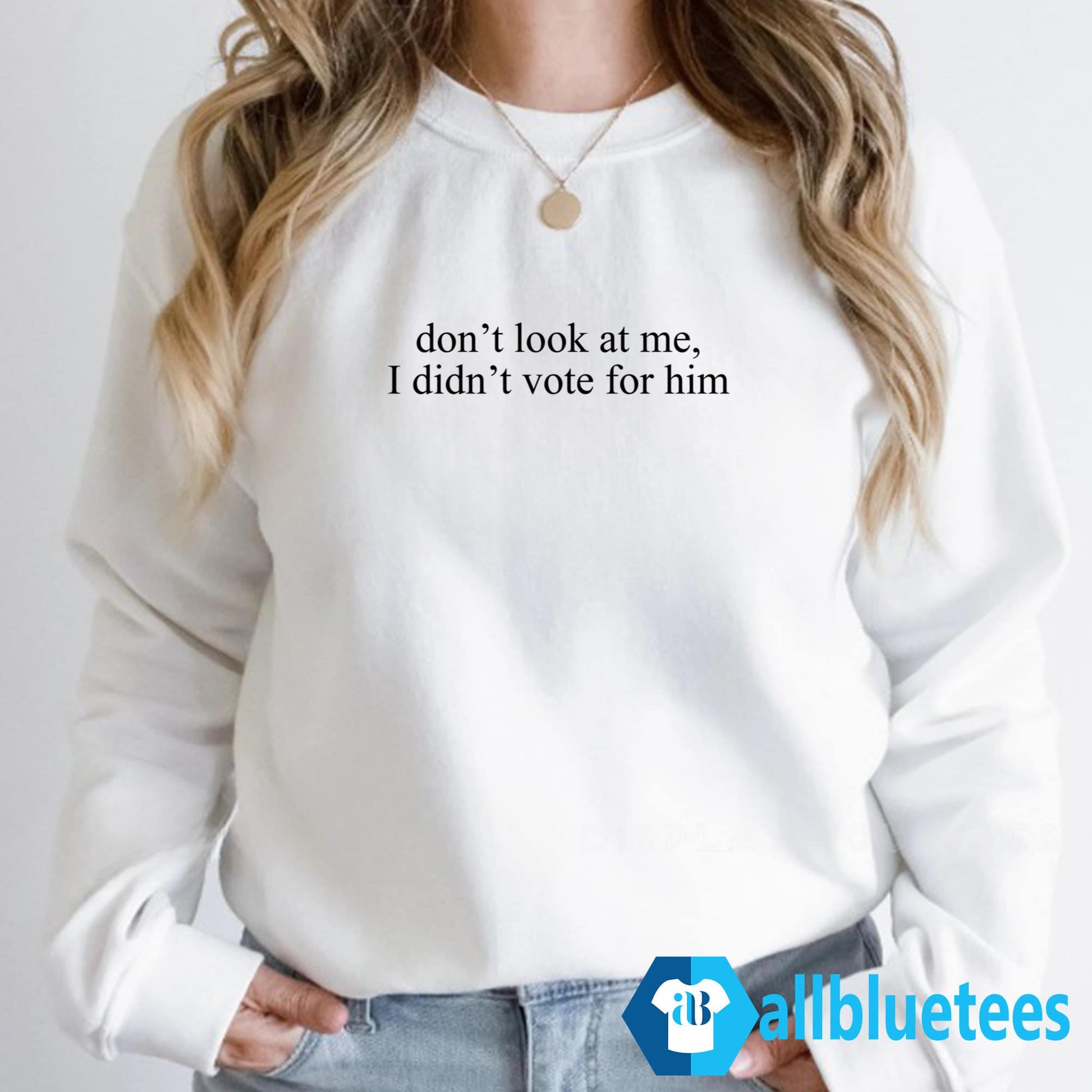 Don’t Look At Me I Didn’t Vote For Him Shirt