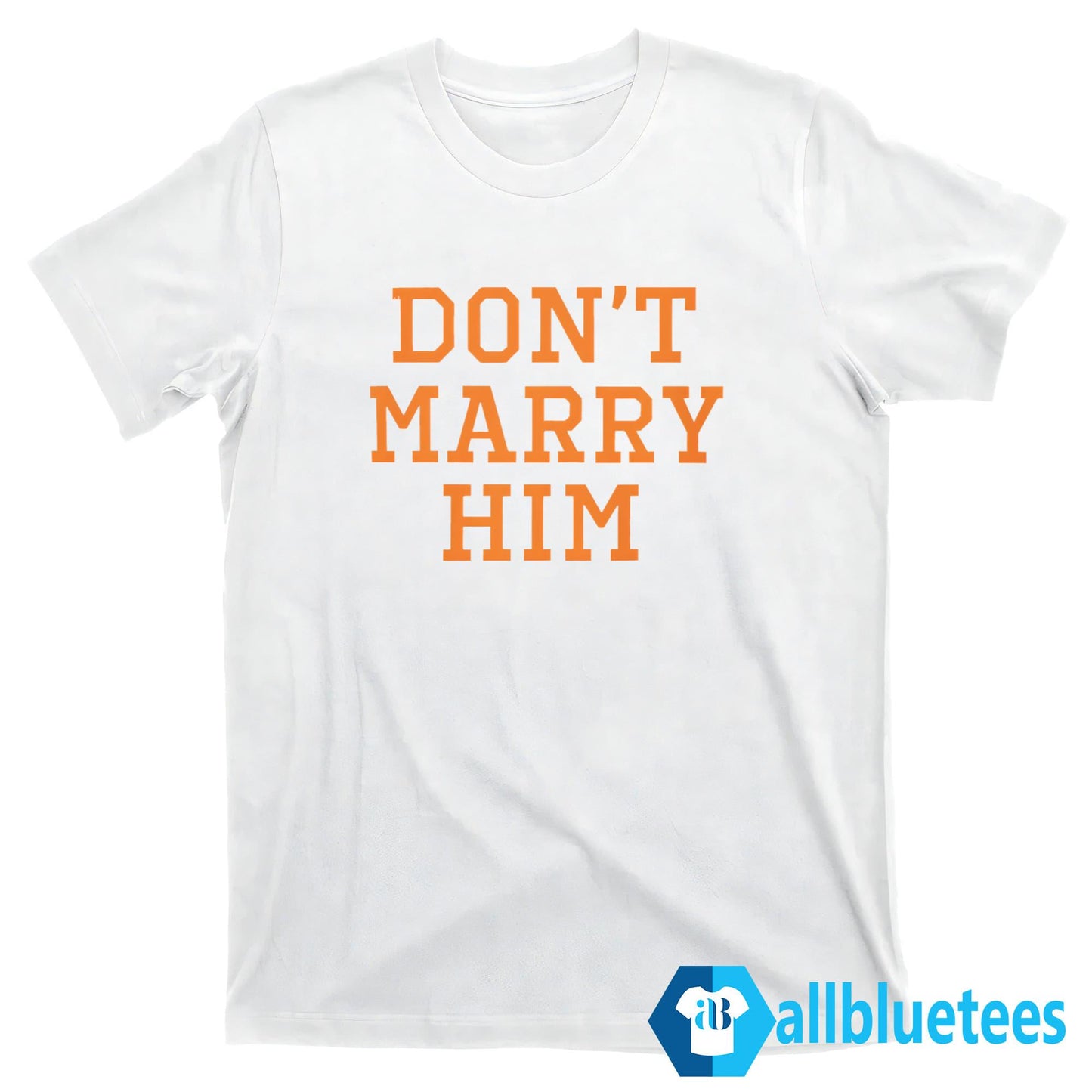 Don’t Marry Him Shirt