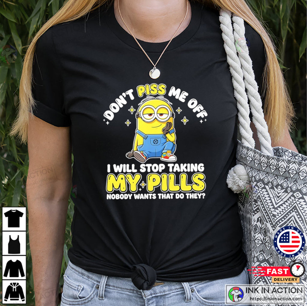 Don’t Piss Me Off Humor Minions Shirt