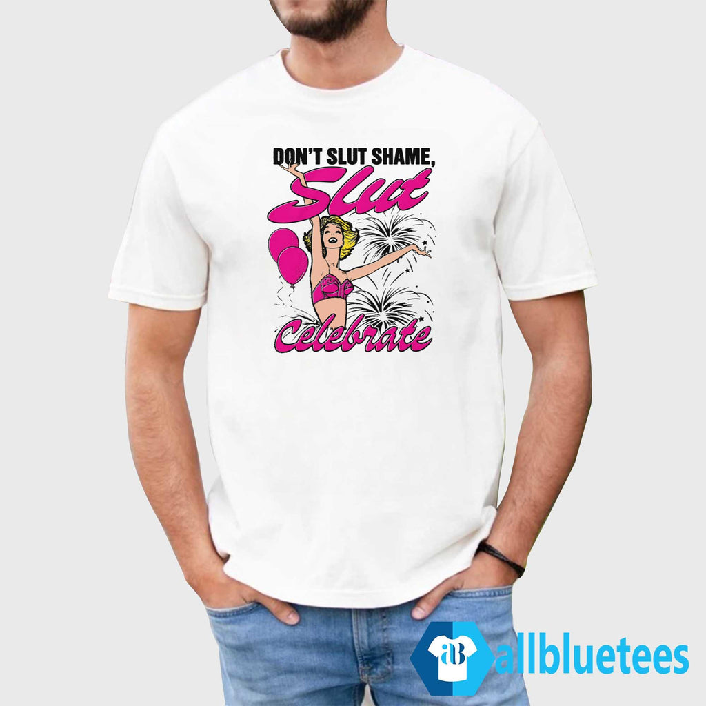 Don’t Slut Shame Slut Celebrate Shirt