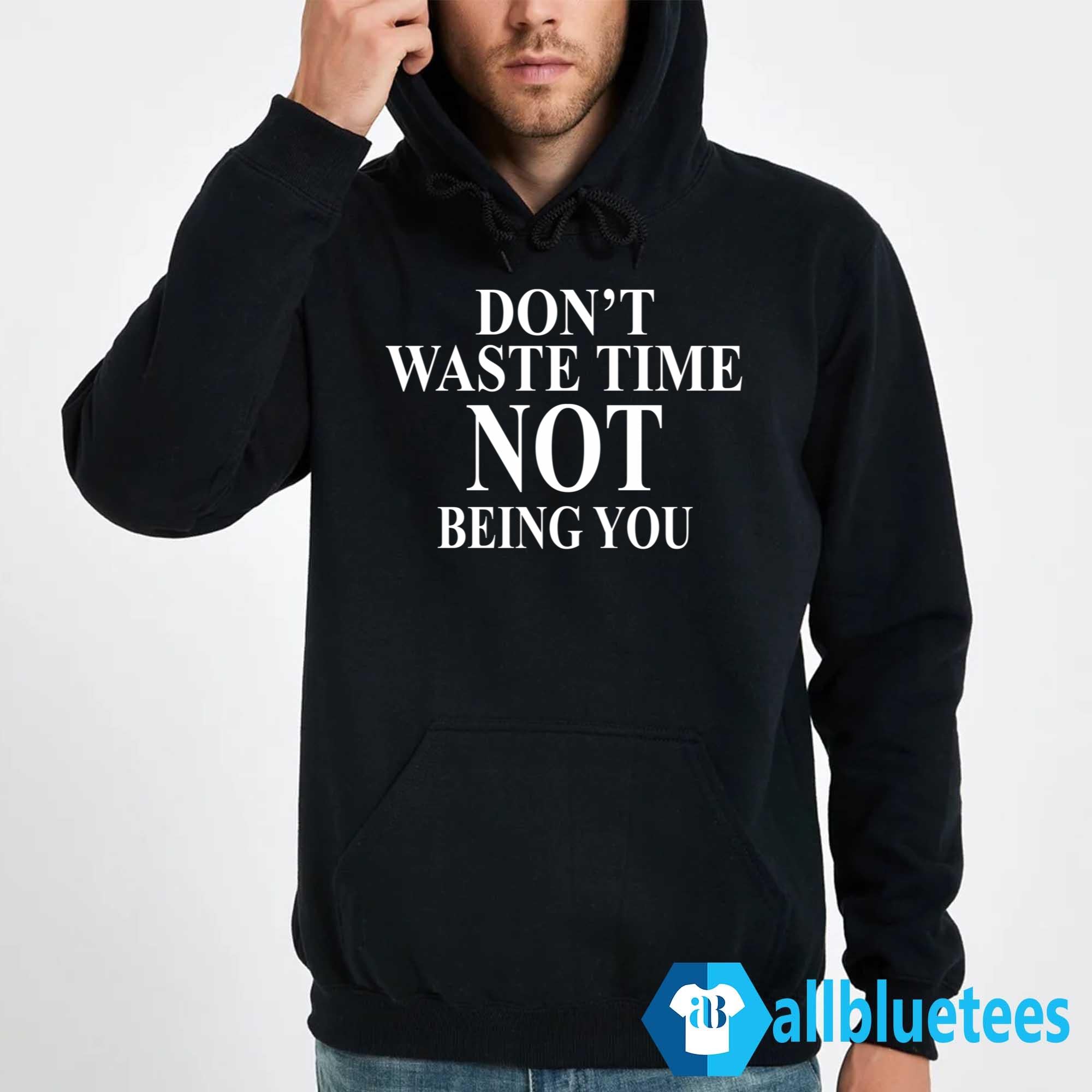Don’t Waste Time Not Being You Shirt