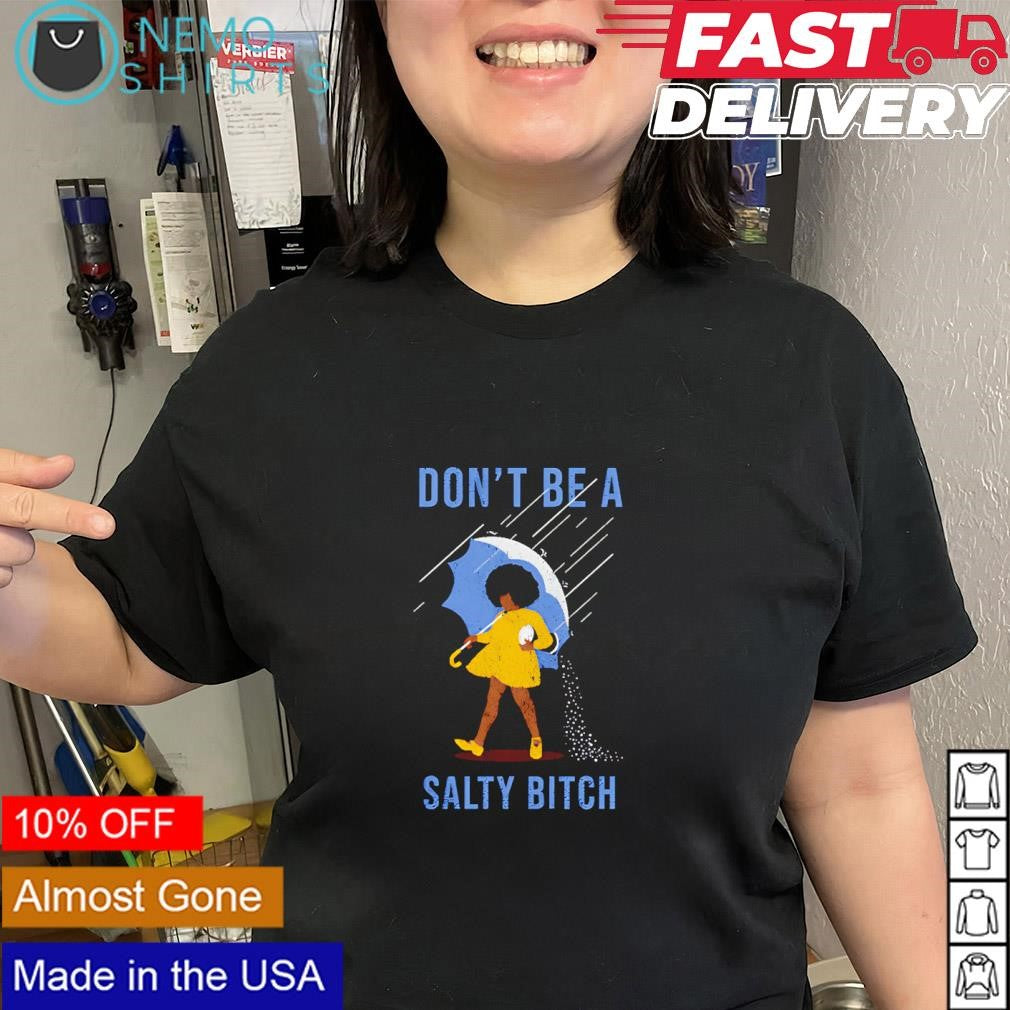 Don’t be a salty bitch umbrella shirt