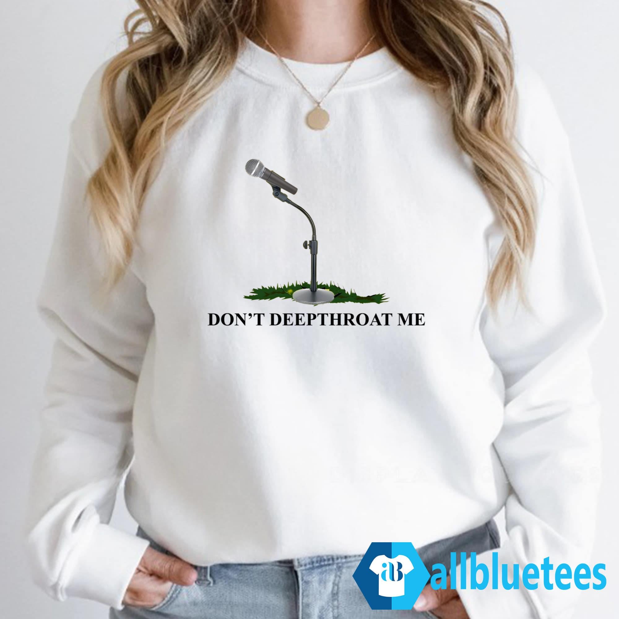 Don’t Deepthroat Me Shirt