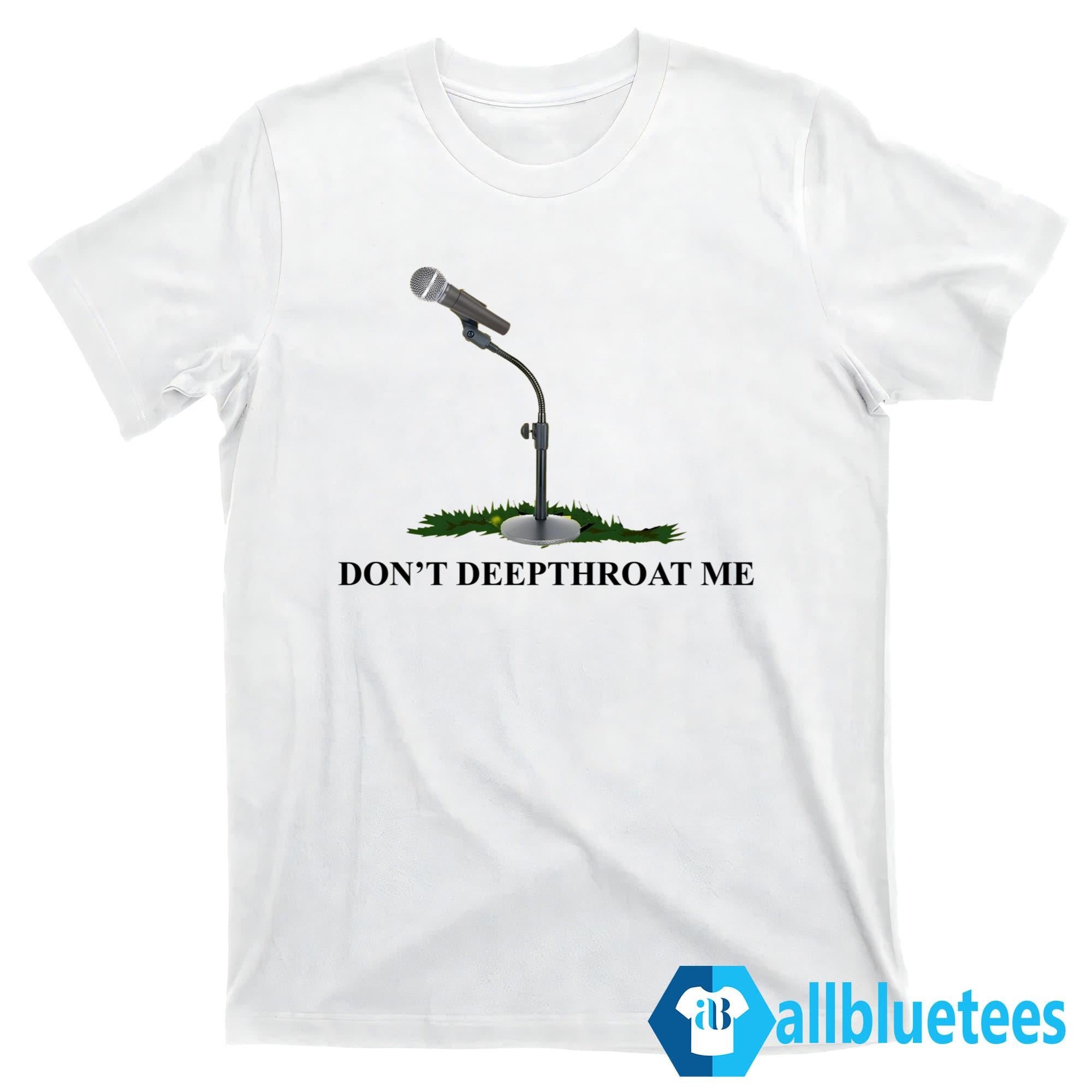 Don’t Deepthroat Me Shirt