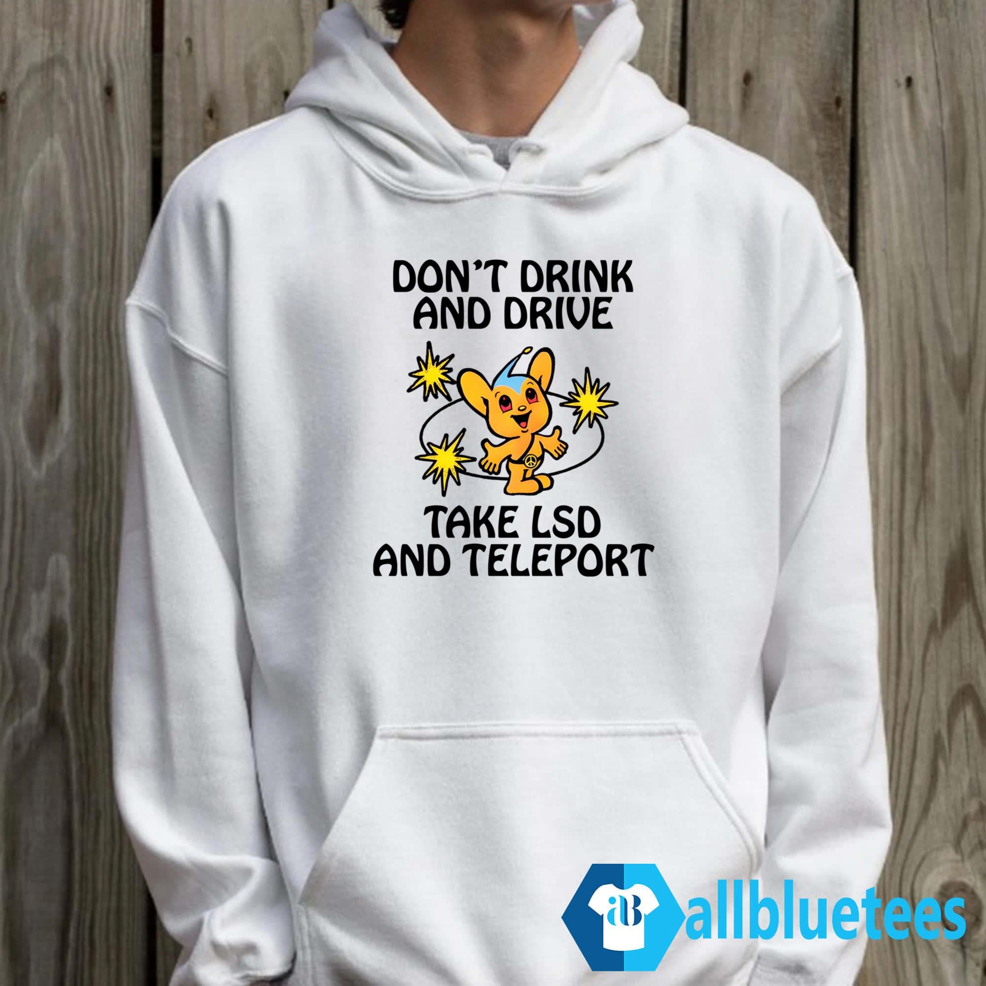 Don’t Drink And Drive Take LSD And Teleport Shirt