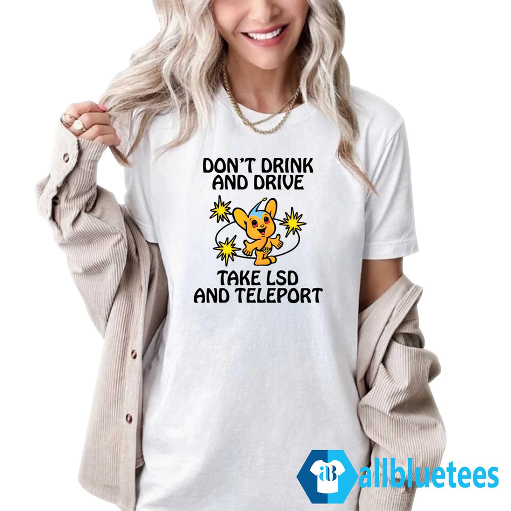 Don’t Drink And Drive Take LSD And Teleport Shirt