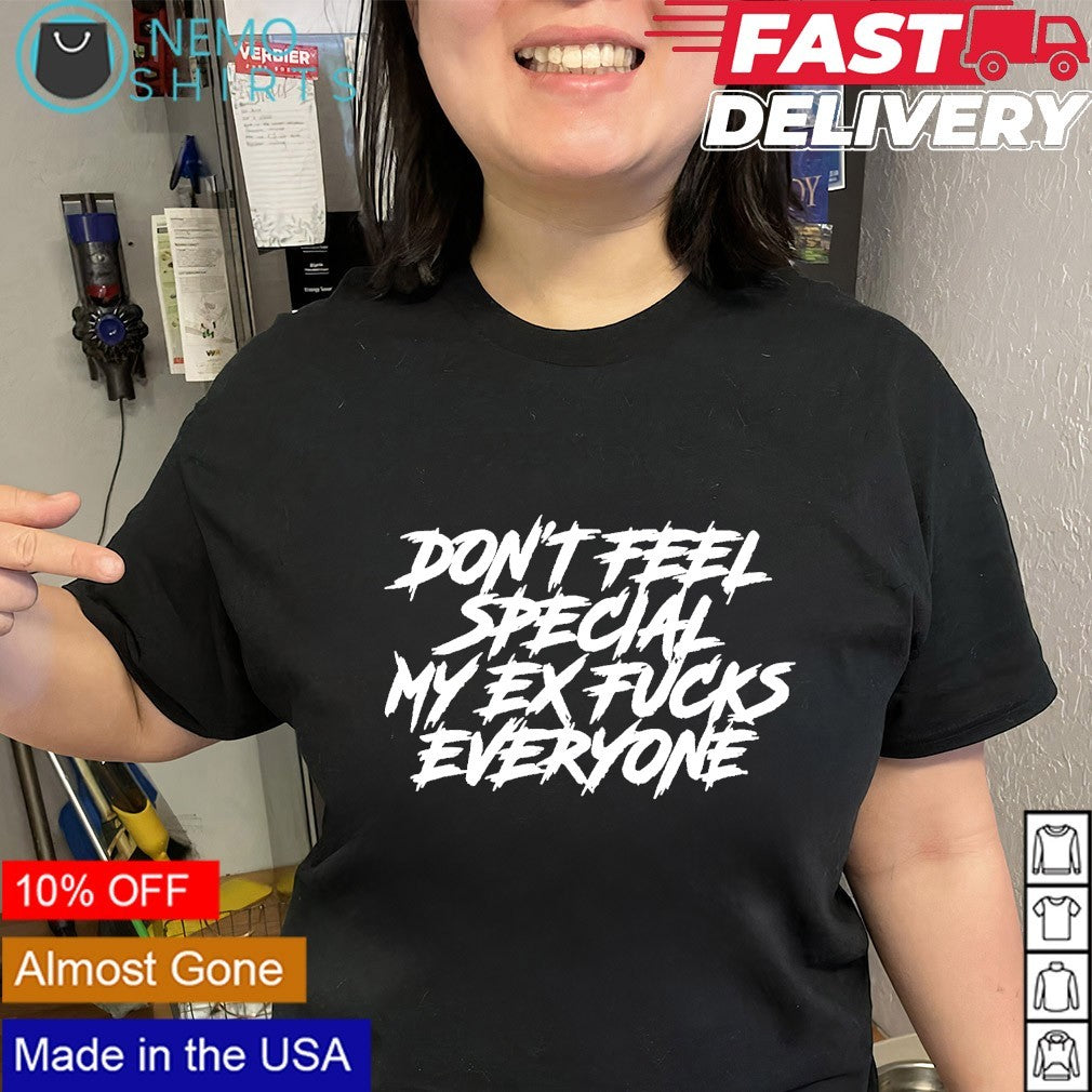 Don’t feel special my ex fucks everyone shirt