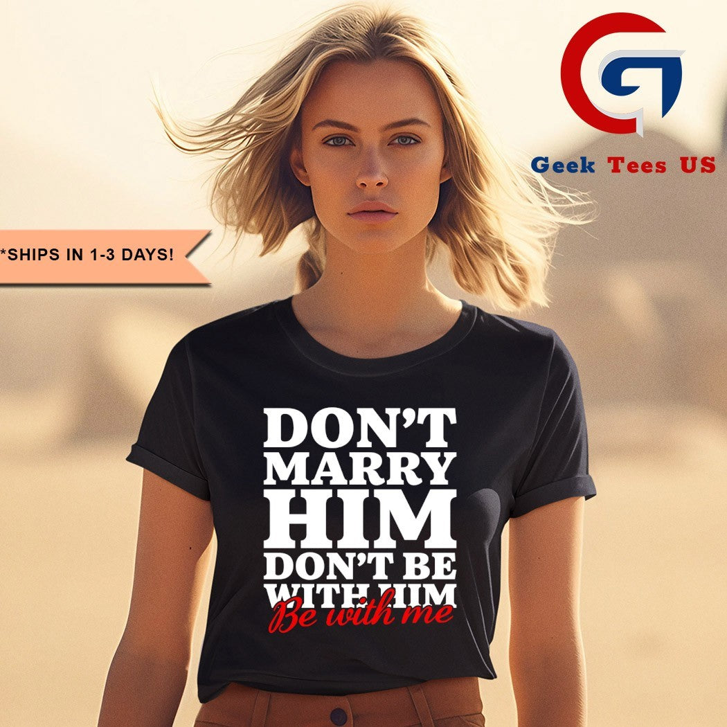 Don’t marry him be with me shirt