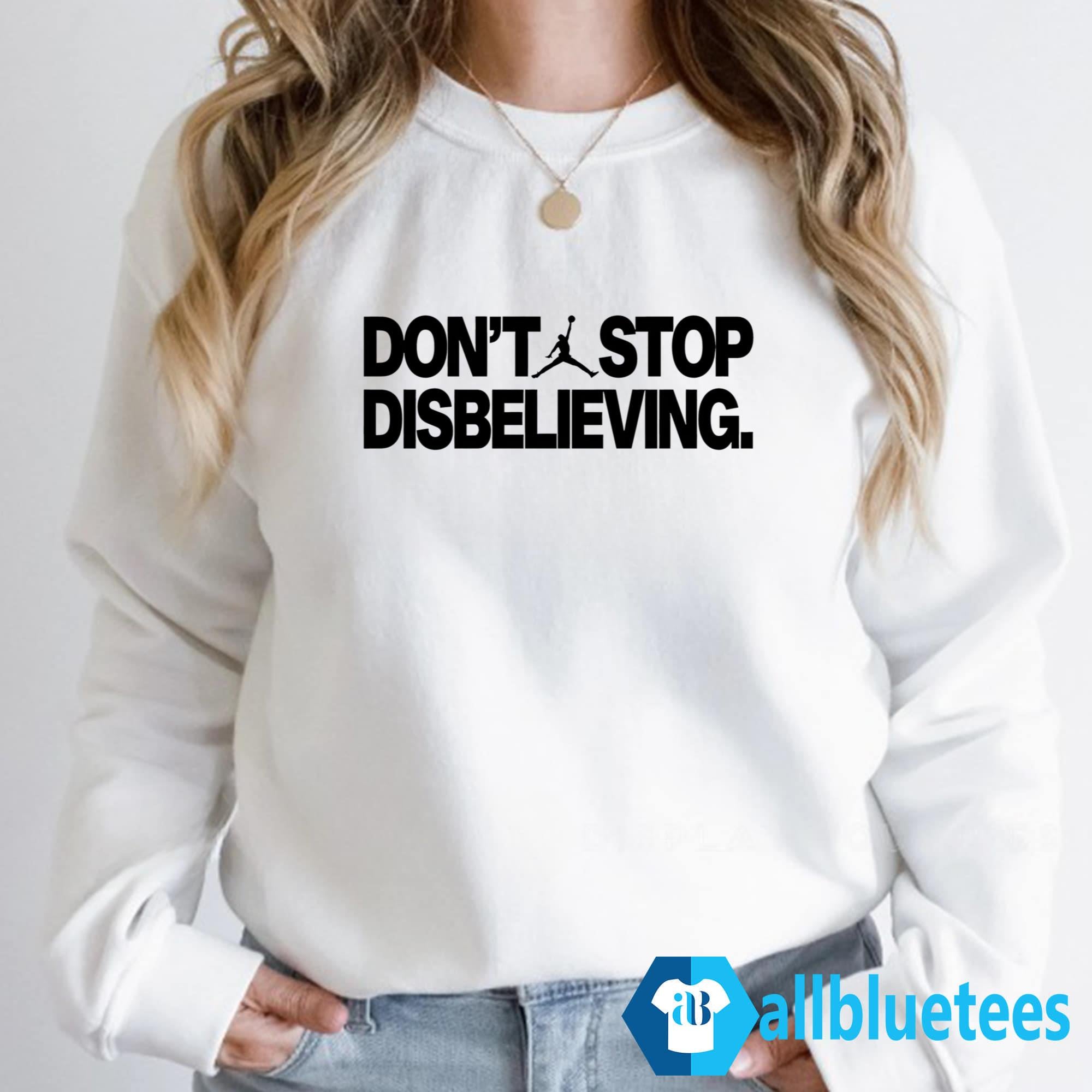 Don’t Stop Disbelieving Shirt