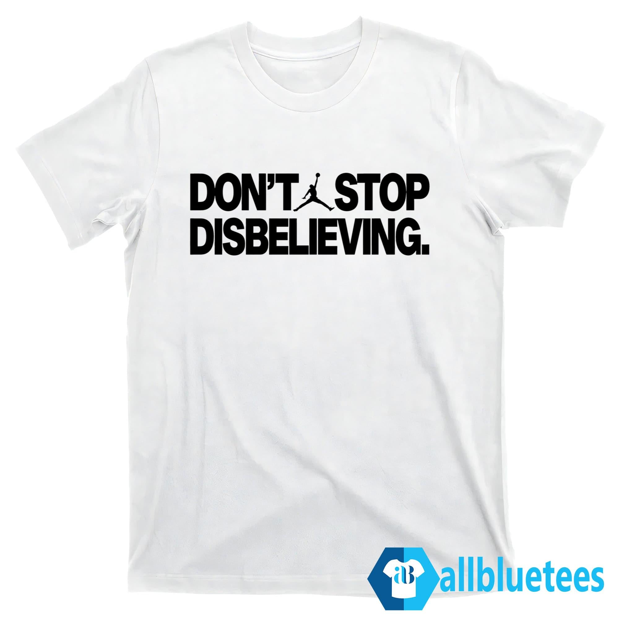 Don’t Stop Disbelieving Shirt
