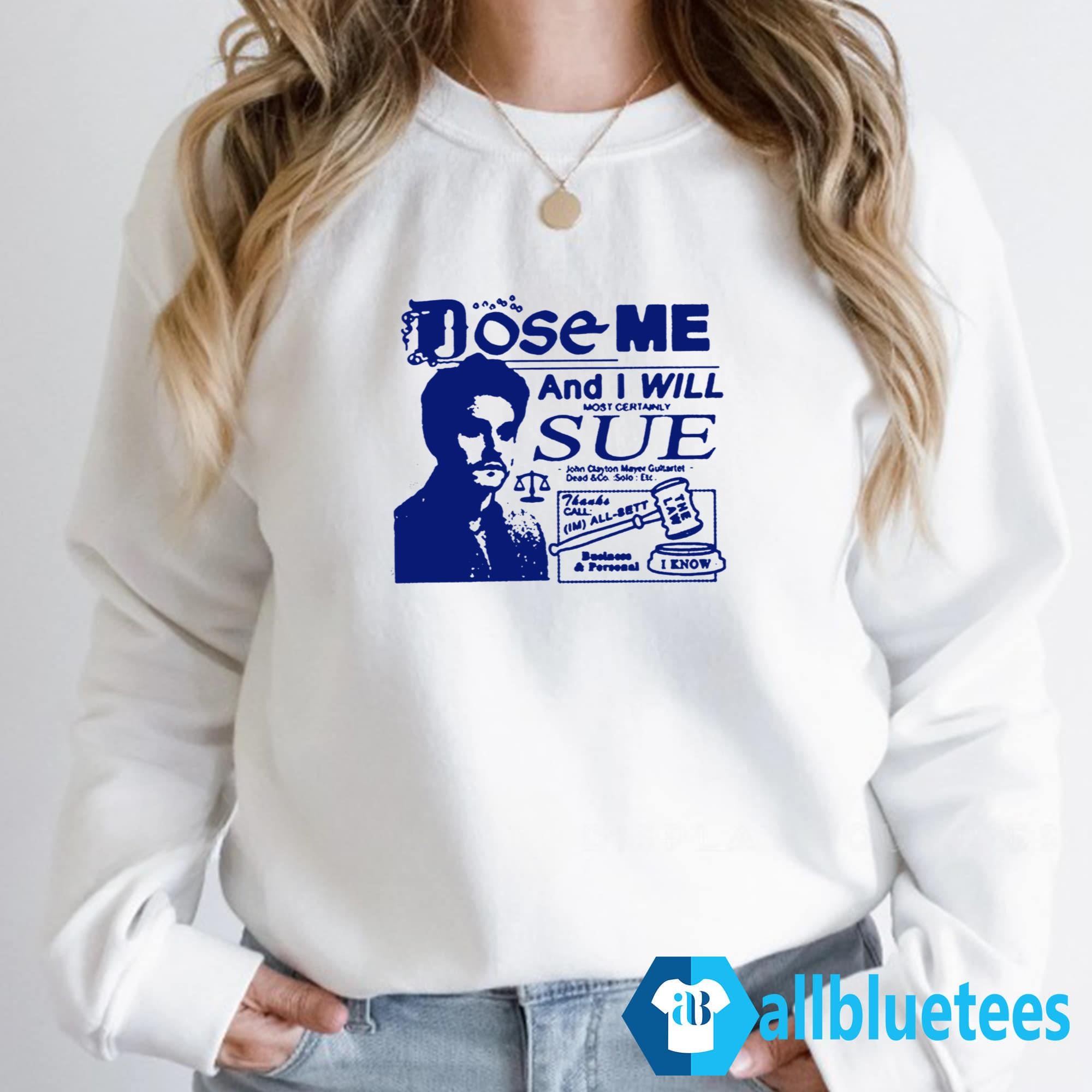 Dose Me And I Will Most Certainly Sue Shirt