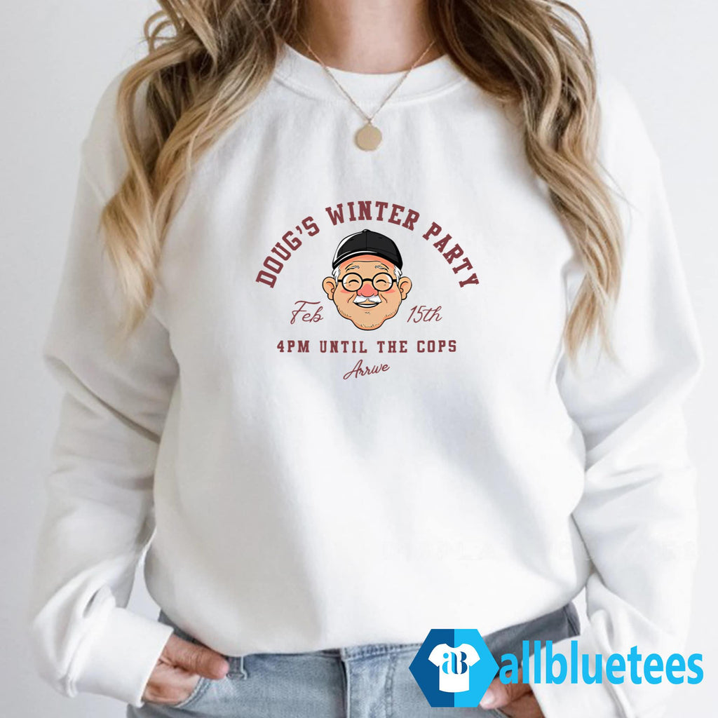 Doug’s Winter Party Feb 15th 4PM Until The Cops Arrive Shirt