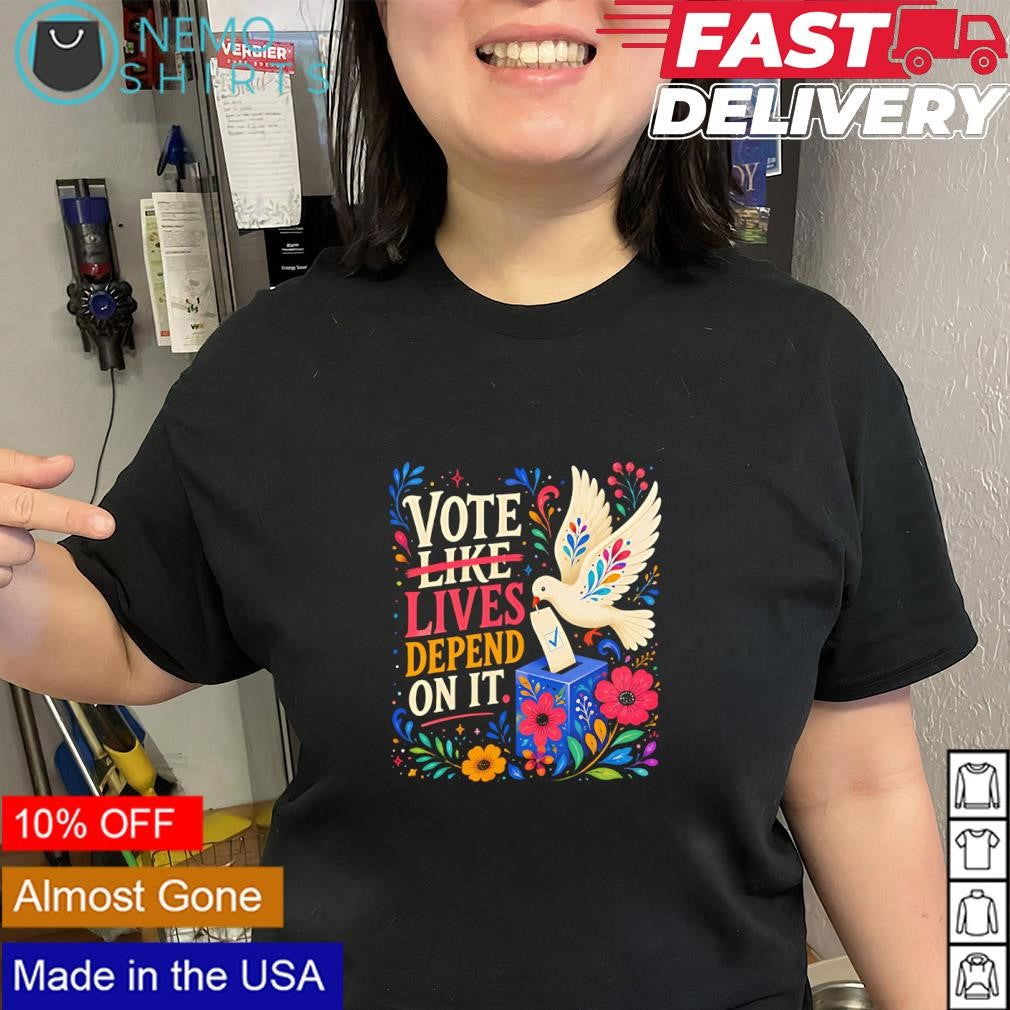 Dove vote like lives depend on it shirt