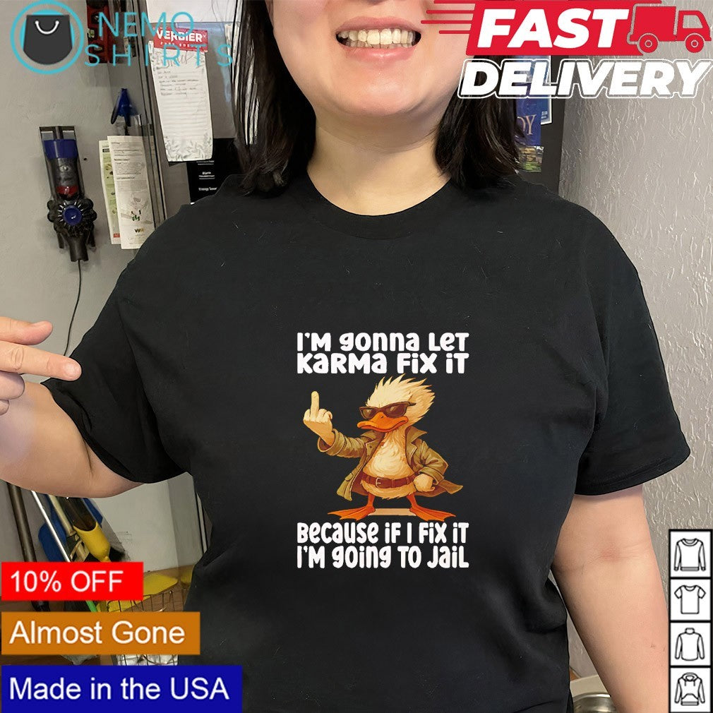 Duck I am going to let karma fix it shirt