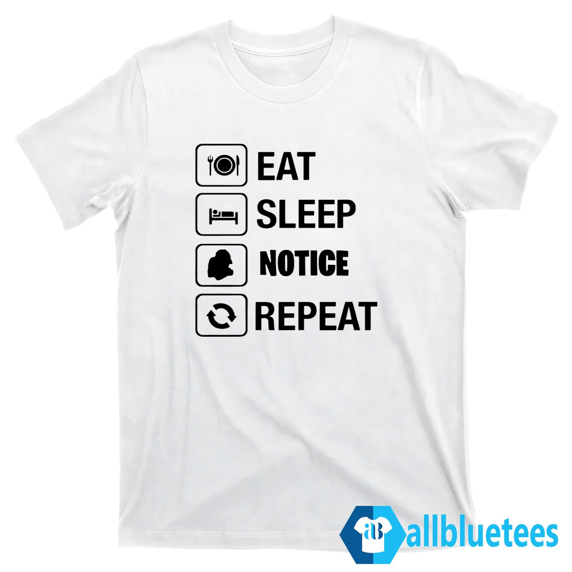 Eat Sleep Notice Repeat Shirt